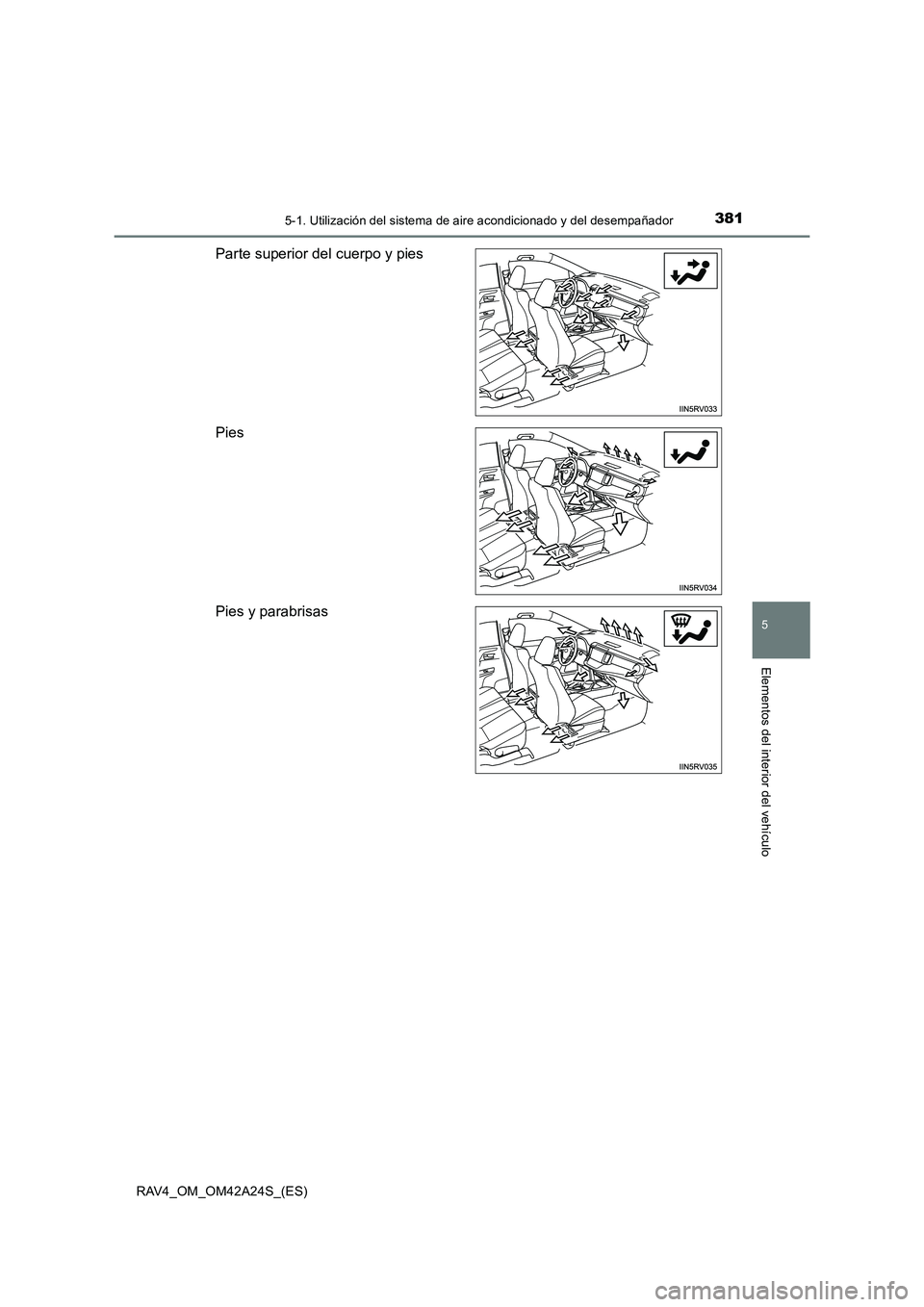 TOYOTA RAV4 2014 Manual del propietario (in Spanish) 3815-1. Utilización del sistema de aire acondicionado y del desempañador
5
Elementos del interior del vehículo
RAV4_OM_OM42A24S_(ES)
Parte superior del cuerpo y pies
Pies
Pies y parabrisas TOYOTA RAV4 2014 Manual del propietario (in Spanish) 3815-1. Utilización del sistema de aire acondicionado y del desempañador
5
Elementos del interior del vehículo
RAV4_OM_OM42A24S_(ES)
Parte superior del cuerpo y pies
Pies
Pies y parabrisas