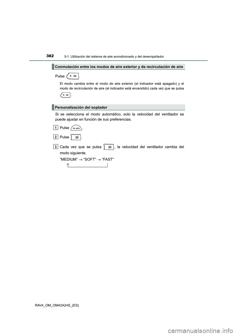 TOYOTA RAV4 2014 Manual del propietario (in Spanish) 3825-1. Utilización del sistema de aire acondicionado y del desempañador
RAV4_OM_OM42A24S_(ES)
Pulse .
El modo cambia entre el modo de aire exterior (el indicador está apagado) y el
modo de recircu TOYOTA RAV4 2014 Manual del propietario (in Spanish) 3825-1. Utilización del sistema de aire acondicionado y del desempañador
RAV4_OM_OM42A24S_(ES)
Pulse .
El modo cambia entre el modo de aire exterior (el indicador está apagado) y el
modo de recircu