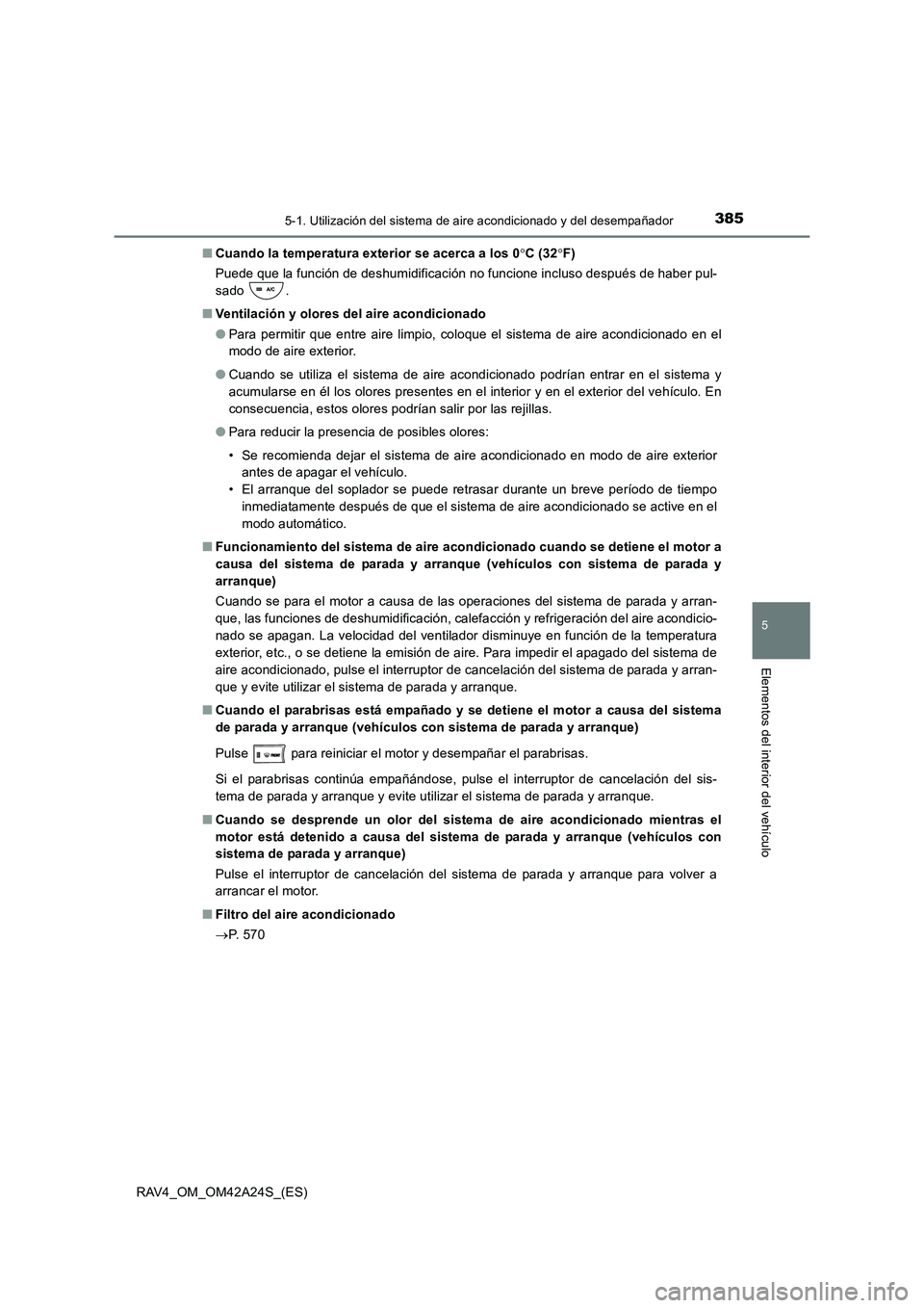 TOYOTA RAV4 2014 Manual del propietario (in Spanish) 3855-1. Utilización del sistema de aire acondicionado y del desempañador
5
Elementos del interior del vehículo
RAV4_OM_OM42A24S_(ES)■
Cuando la temperatura exterior se acerca a los 0 °C (32 °F) TOYOTA RAV4 2014 Manual del propietario (in Spanish) 3855-1. Utilización del sistema de aire acondicionado y del desempañador
5
Elementos del interior del vehículo
RAV4_OM_OM42A24S_(ES)■
Cuando la temperatura exterior se acerca a los 0 °C (32 °F)