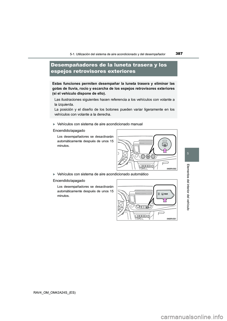TOYOTA RAV4 2014 Manual del propietario (in Spanish) 387
5
5-1. Utilización del sistema de aire acondicionado y del desempañador
Elementos del interior del vehículo
RAV4_OM_OM42A24S_(ES)
Desempañadores de la luneta trasera y los
espejos retrovisore TOYOTA RAV4 2014 Manual del propietario (in Spanish) 387
5
5-1. Utilización del sistema de aire acondicionado y del desempañador
Elementos del interior del vehículo
RAV4_OM_OM42A24S_(ES)
Desempañadores de la luneta trasera y los
espejos retrovisore