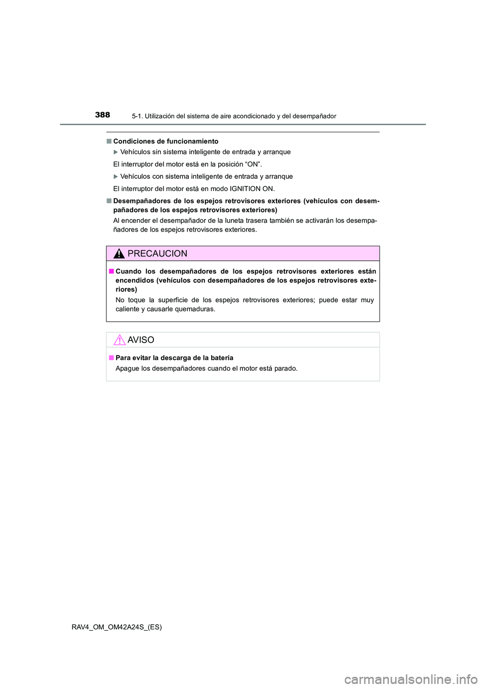 TOYOTA RAV4 2014  Manual del propietario (in Spanish) 3885-1. Utilización del sistema de aire acondicionado y del desempañador
RAV4_OM_OM42A24S_(ES)
■Condiciones de funcionamiento
�XVehículos sin sistema inteligente de entrada y arranque
El interrup