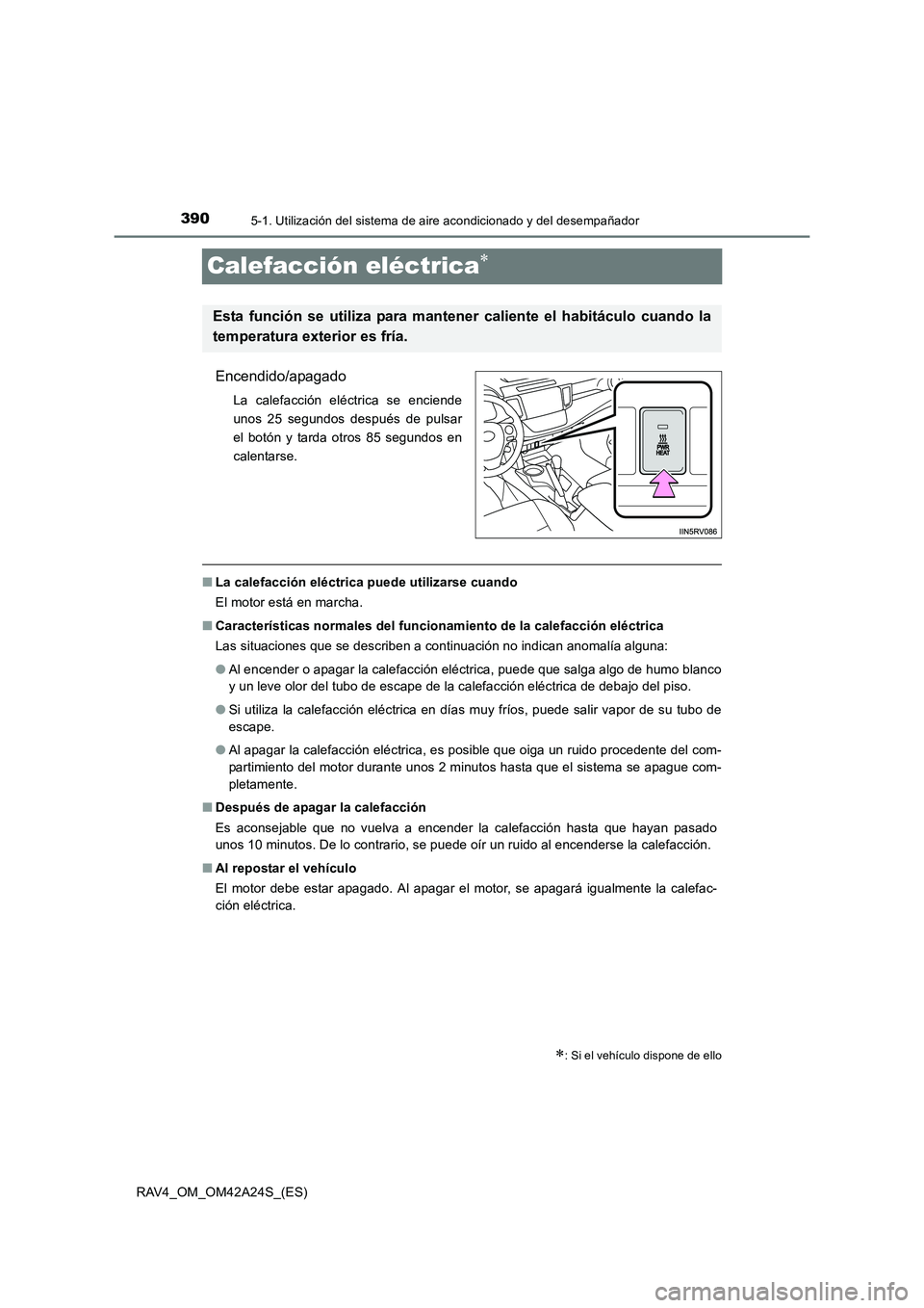 TOYOTA RAV4 2014  Manual del propietario (in Spanish) 3905-1. Utilización del sistema de aire acondicionado y del desempañador
RAV4_OM_OM42A24S_(ES)
Calefacción eléctrica∗
Encendido/apagado
La calefacción eléctrica se enciende
unos 25 segundos de