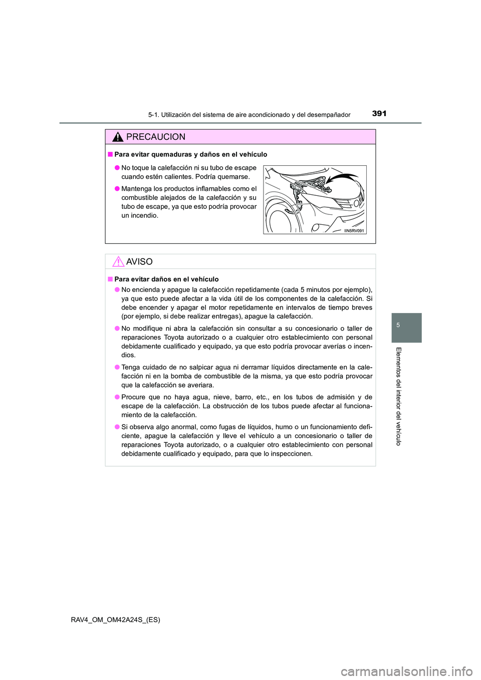 TOYOTA RAV4 2014  Manual del propietario (in Spanish) 3915-1. Utilización del sistema de aire acondicionado y del desempañador
5
Elementos del interior del vehículo
RAV4_OM_OM42A24S_(ES)
PRECAUCION
■Para evitar quemaduras y daños en el vehículo
AV