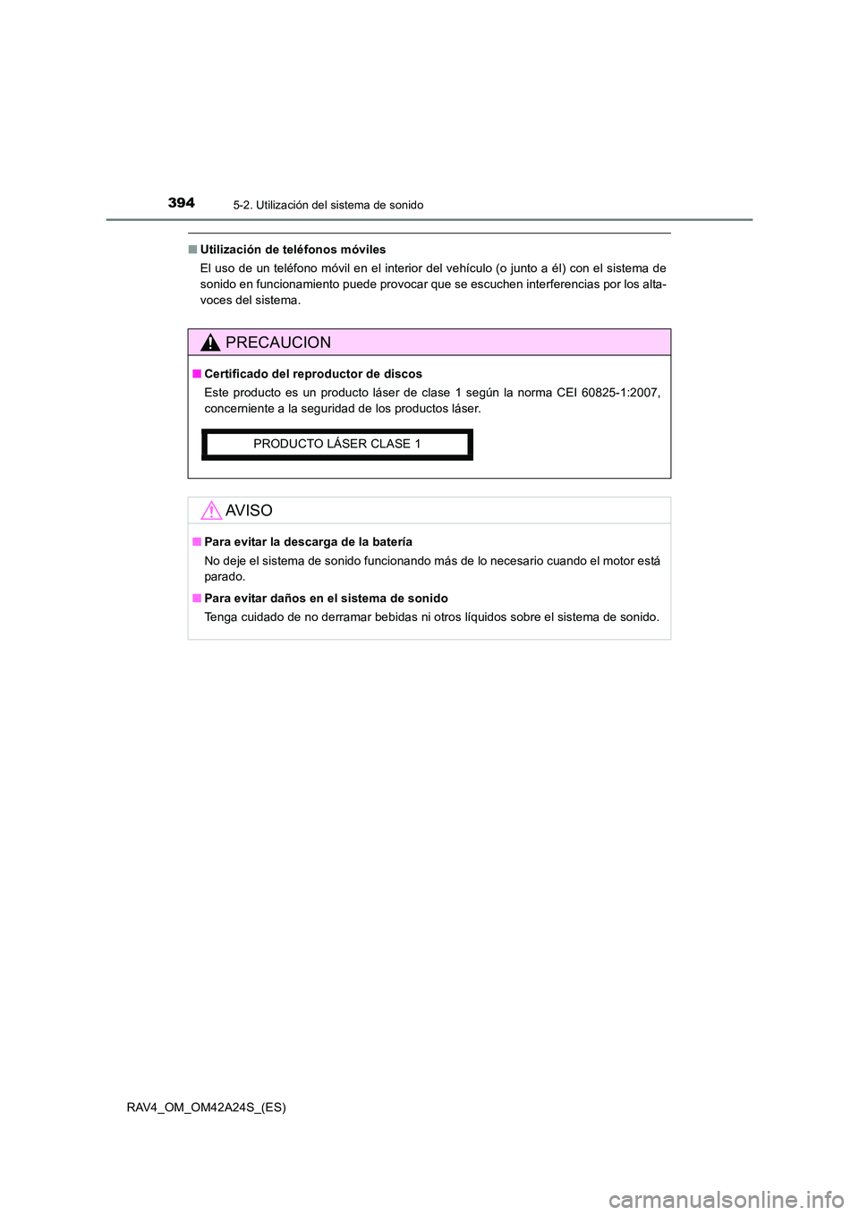 TOYOTA RAV4 2014  Manual del propietario (in Spanish) 3945-2. Utilización del sistema de sonido
RAV4_OM_OM42A24S_(ES)
■Utilización de teléfonos móviles
El uso de un teléfono móvil en el interior del vehículo (o junto a él) con el sistema de
son
