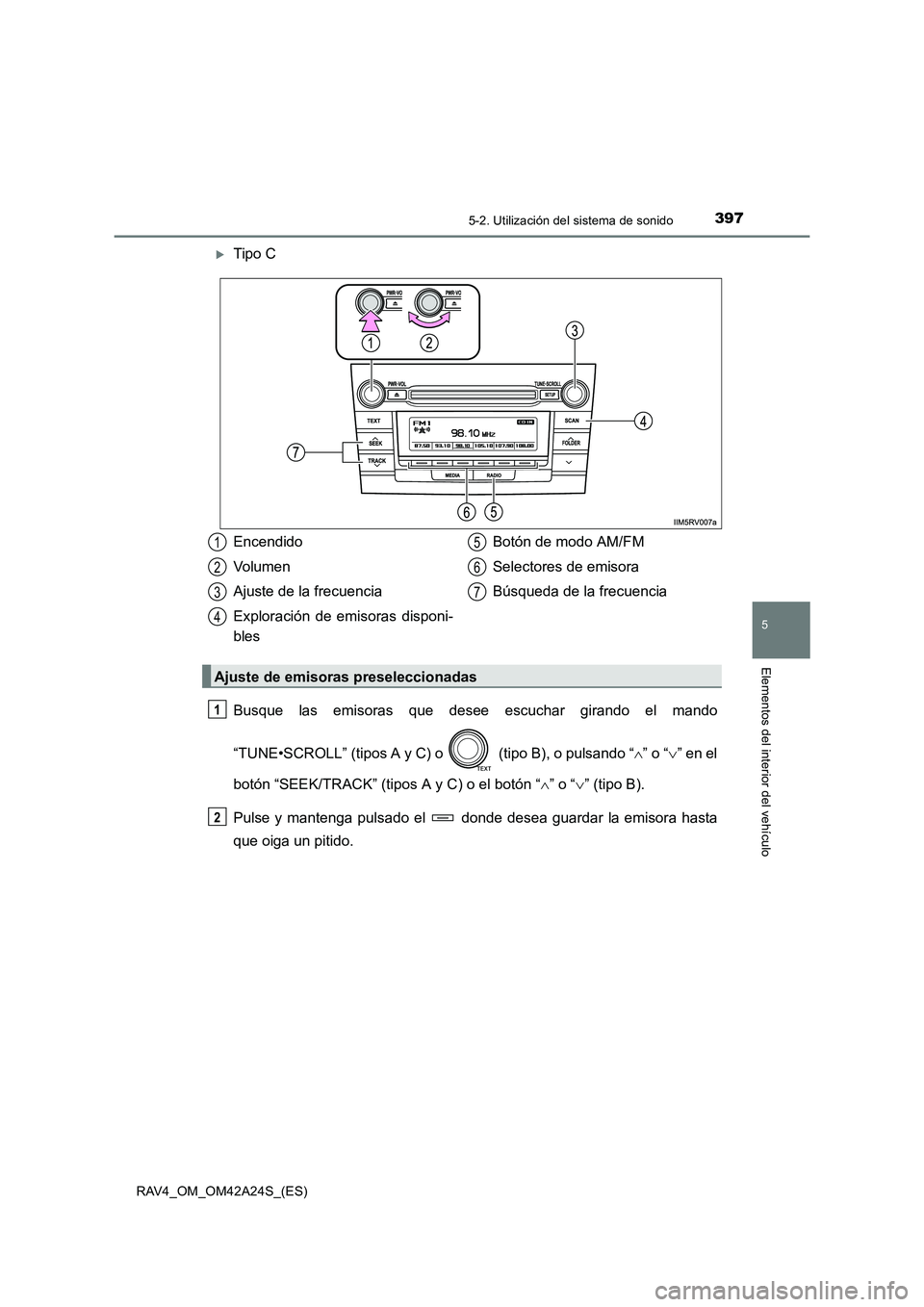 TOYOTA RAV4 2014  Manual del propietario (in Spanish) 3975-2. Utilización del sistema de sonido
5
Elementos del interior del vehículo
RAV4_OM_OM42A24S_(ES)
�XTipo C
Busque las emisoras que desee escuchar girando el mando
“TUNE•SCROLL” (tipos A y 