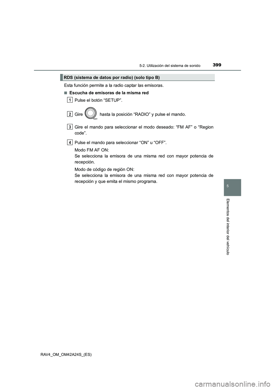 TOYOTA RAV4 2014  Manual del propietario (in Spanish) 3995-2. Utilización del sistema de sonido
5
Elementos del interior del vehículo
RAV4_OM_OM42A24S_(ES)
Esta función permite a la radio captar las emisoras.
■Escucha de emisoras de la misma redPuls