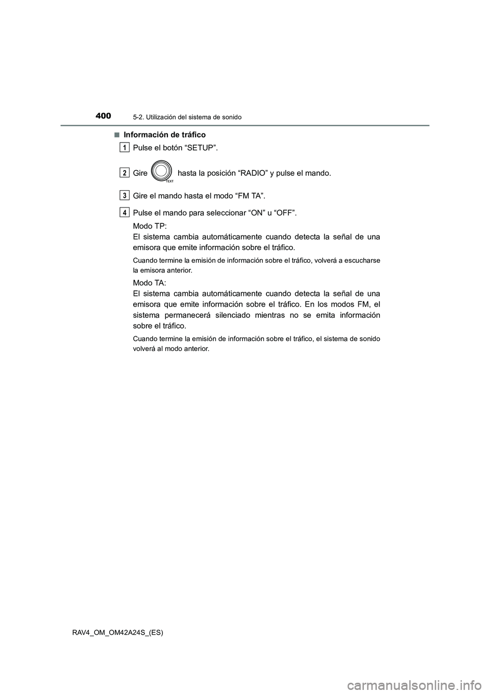 TOYOTA RAV4 2014  Manual del propietario (in Spanish) 4005-2. Utilización del sistema de sonido
RAV4_OM_OM42A24S_(ES)■
Información de tráfico
Pulse el botón “SETUP”.
Gire   hasta la posición “RADIO” y pulse el mando.
Gire el mando hasta el