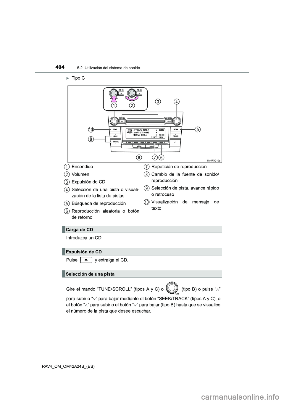 TOYOTA RAV4 2014  Manual del propietario (in Spanish) 4045-2. Utilización del sistema de sonido
RAV4_OM_OM42A24S_(ES)
�XTipo C
Introduzca un CD.
Pulse   y extraiga el CD.
Gire el mando “TUNE•SCROLL” (tipos A y C) o   (tipo B) o pulse “ ∧”
pa