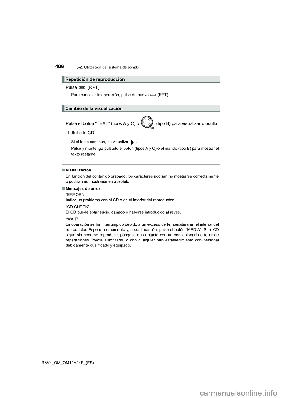 TOYOTA RAV4 2014  Manual del propietario (in Spanish) 4065-2. Utilización del sistema de sonido
RAV4_OM_OM42A24S_(ES)
Pulse  (RPT).
Para cancelar la operación, pulse de nuevo   (RPT).
Pulse el botón “TEXT” (tipos A y C) o   (tipo B) para visualiza