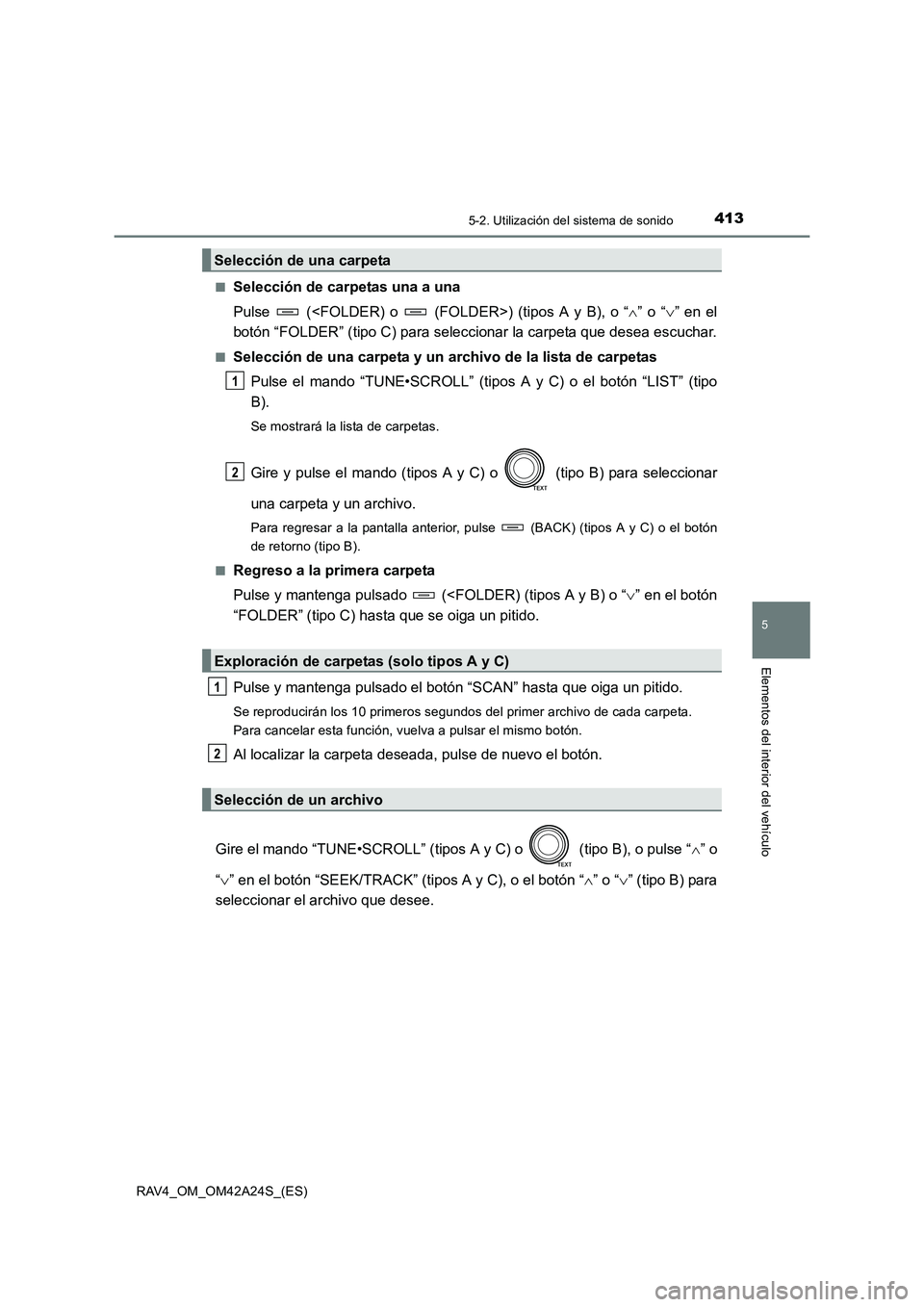 TOYOTA RAV4 2014  Manual del propietario (in Spanish) 4135-2. Utilización del sistema de sonido
5
Elementos del interior del vehículo
RAV4_OM_OM42A24S_(ES)■
Selección de carpetas una a una
Pulse   (<FOLDER) o   (FOLDER>) (tipos A y B), o “
∧” 