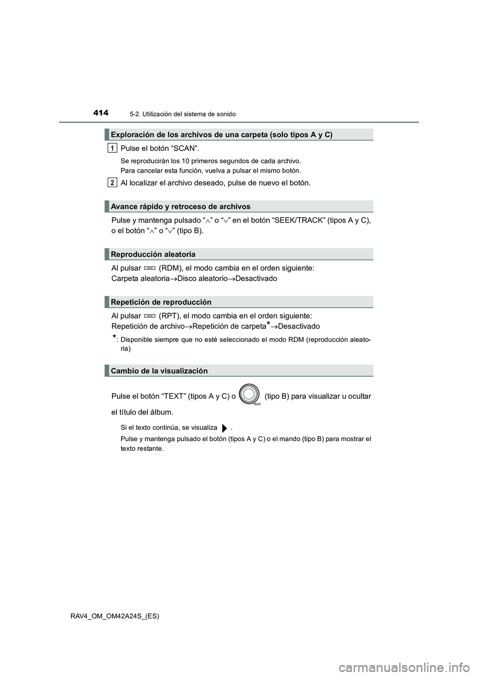 TOYOTA RAV4 2014  Manual del propietario (in Spanish) 4145-2. Utilización del sistema de sonido
RAV4_OM_OM42A24S_(ES)
Pulse el botón “SCAN”.
Se reproducirán los 10 primeros segundos de cada archivo. 
Para cancelar esta función, vuelva a pulsar el