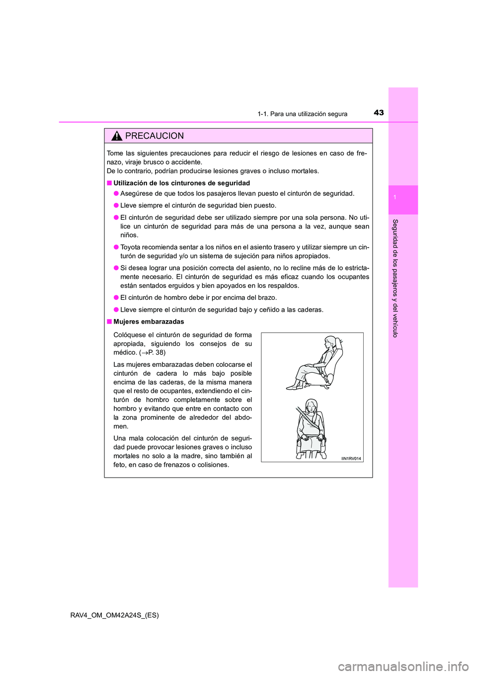 TOYOTA RAV4 2014  Manual del propietario (in Spanish) 431-1. Para una utilización segura
1
RAV4_OM_OM42A24S_(ES)
Seguridad de los pasajeros y del vehículo
PRECAUCION
Tome las siguientes precauciones para reducir el riesgo de lesiones en caso de fre-
na