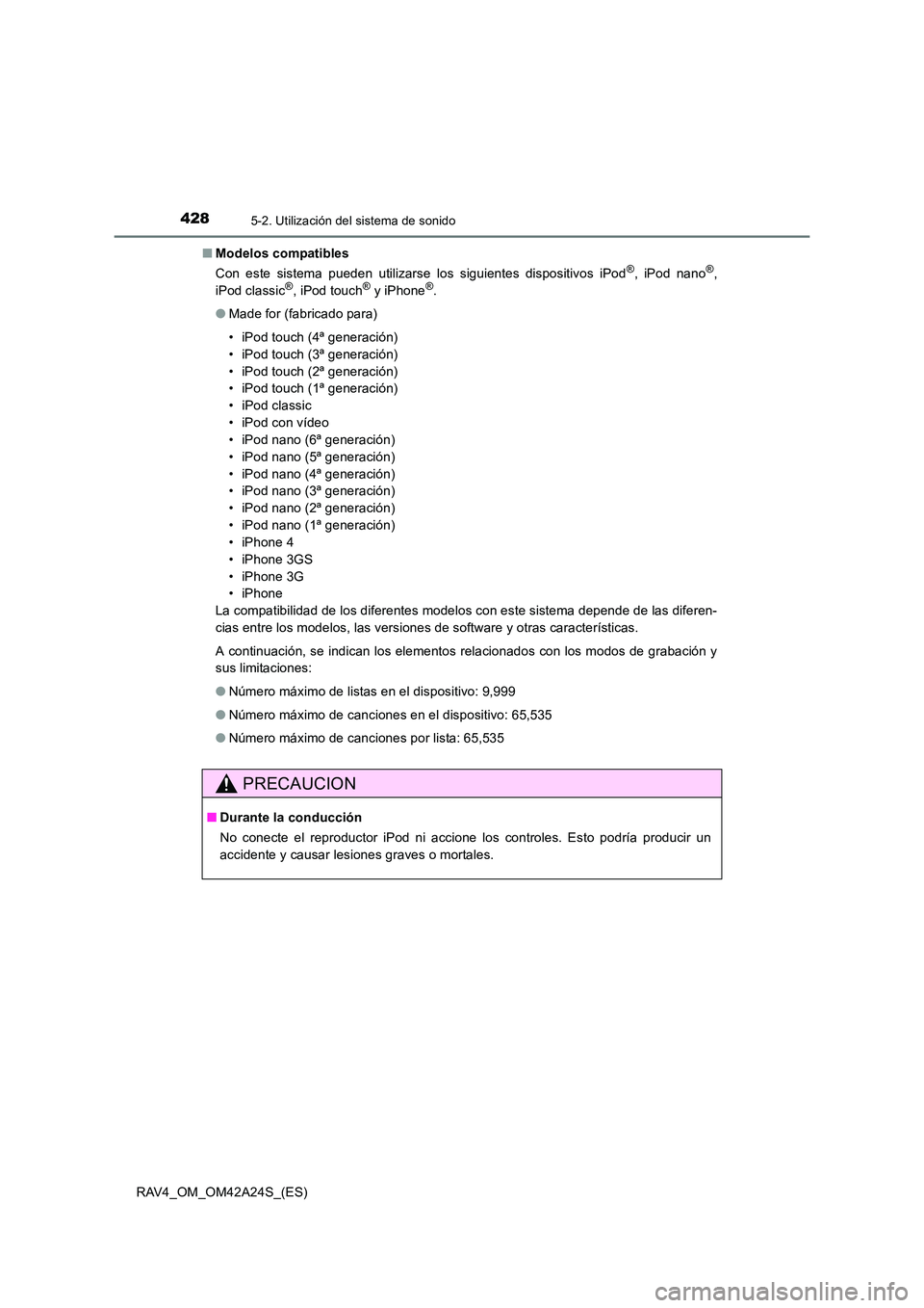 TOYOTA RAV4 2014  Manual del propietario (in Spanish) 4285-2. Utilización del sistema de sonido
RAV4_OM_OM42A24S_(ES)■
Modelos compatibles
Con este sistema pueden utilizarse los siguientes dispositivos iPod
®, iPod nano®,
iPod classic®, iPod touch