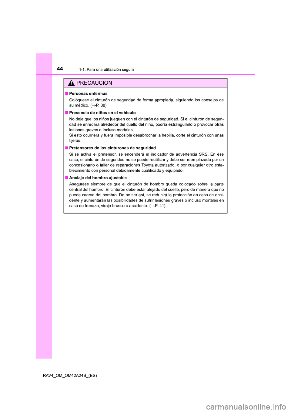 TOYOTA RAV4 2014  Manual del propietario (in Spanish) 441-1. Para una utilización segura
RAV4_OM_OM42A24S_(ES)
PRECAUCION
■Personas enfermas
Colóquese el cinturón de seguridad de forma apropiada, siguiendo los consejos de
su médico. ( →P. 38)
■