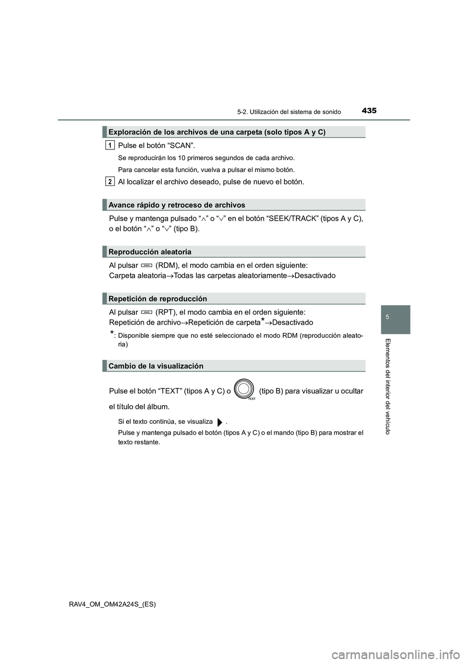 TOYOTA RAV4 2014  Manual del propietario (in Spanish) 4355-2. Utilización del sistema de sonido
5
Elementos del interior del vehículo
RAV4_OM_OM42A24S_(ES)
Pulse el botón “SCAN”.
Se reproducirán los 10 primeros segundos de cada archivo.
Para canc