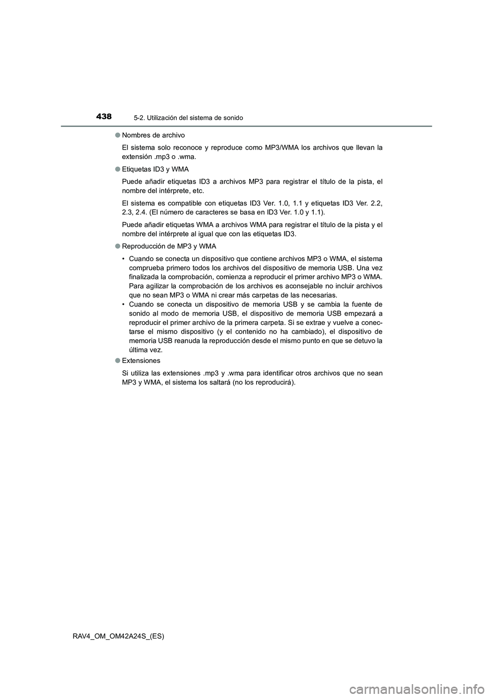 TOYOTA RAV4 2014  Manual del propietario (in Spanish) 4385-2. Utilización del sistema de sonido
RAV4_OM_OM42A24S_(ES)●
Nombres de archivo
El sistema solo reconoce y reproduce como MP3/WMA los archivos que llevan la
extensión .mp3 o .wma.
● Etiqueta