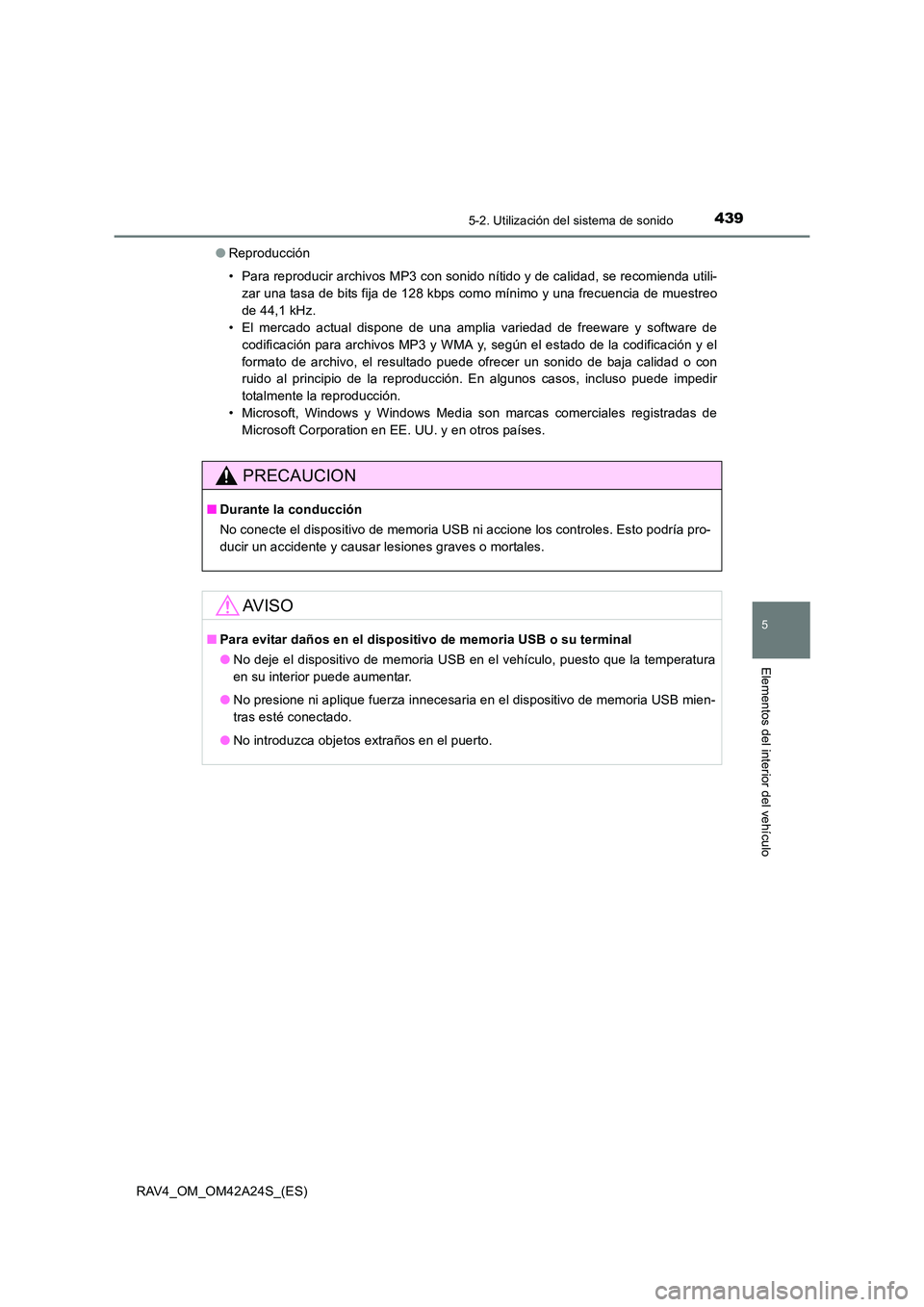 TOYOTA RAV4 2014  Manual del propietario (in Spanish) 4395-2. Utilización del sistema de sonido
5
Elementos del interior del vehículo
RAV4_OM_OM42A24S_(ES)●
Reproducción
• Para reproducir archivos MP3 con sonido nítido y de calidad, se recomienda