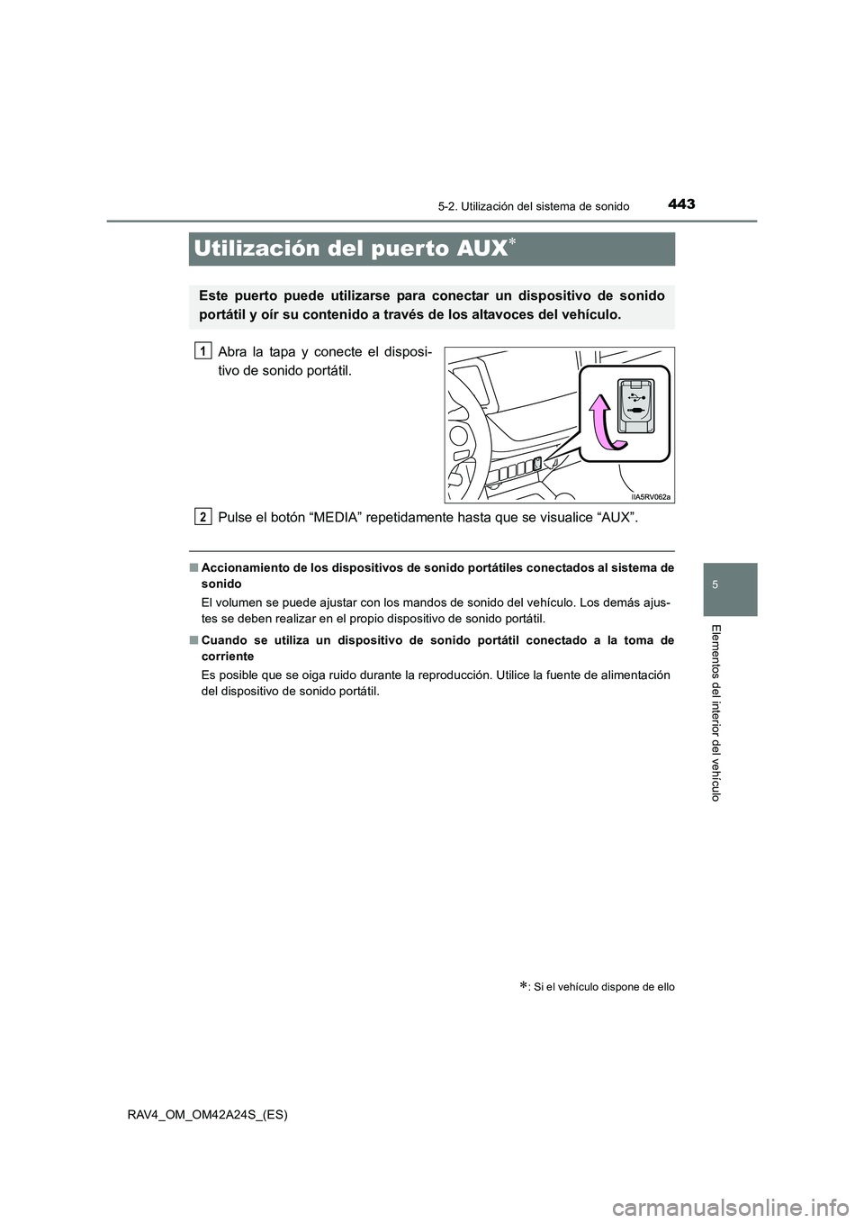 TOYOTA RAV4 2014 Manual del propietario (in Spanish) 443
5
5-2. Utilización del sistema de sonido
Elementos del interior del vehículo
RAV4_OM_OM42A24S_(ES)
Utilización del puerto AUX∗
Abra la tapa y conecte el disposi-
tivo de sonido portátil.
Pul TOYOTA RAV4 2014 Manual del propietario (in Spanish) 443
5
5-2. Utilización del sistema de sonido
Elementos del interior del vehículo
RAV4_OM_OM42A24S_(ES)
Utilización del puerto AUX∗
Abra la tapa y conecte el disposi-
tivo de sonido portátil.
Pul