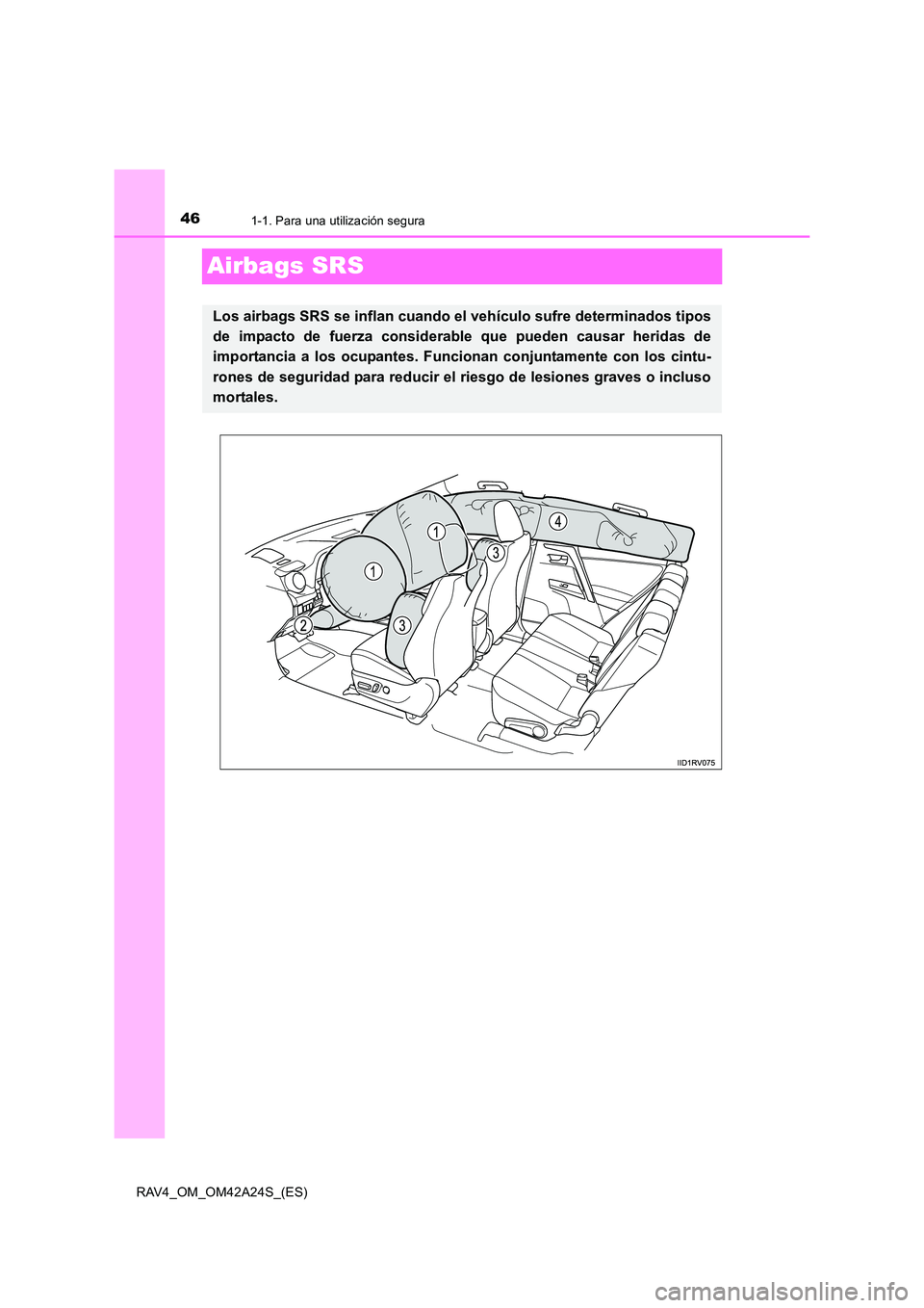 TOYOTA RAV4 2014  Manual del propietario (in Spanish) 461-1. Para una utilización segura
RAV4_OM_OM42A24S_(ES)
Airbags SRS
Los airbags SRS se inflan cuando el vehículo sufre determinados tipos
de impacto de fuerza considerable que pueden causar heridas