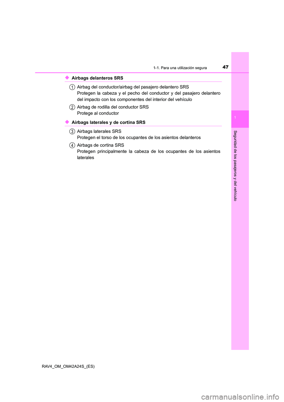 TOYOTA RAV4 2014  Manual del propietario (in Spanish) 471-1. Para una utilización segura
1
RAV4_OM_OM42A24S_(ES)
Seguridad de los pasajeros y del vehículo
◆Airbags delanteros SRSAirbag del conductor/airbag del pasajero delantero SRS 
Protegen la cabe