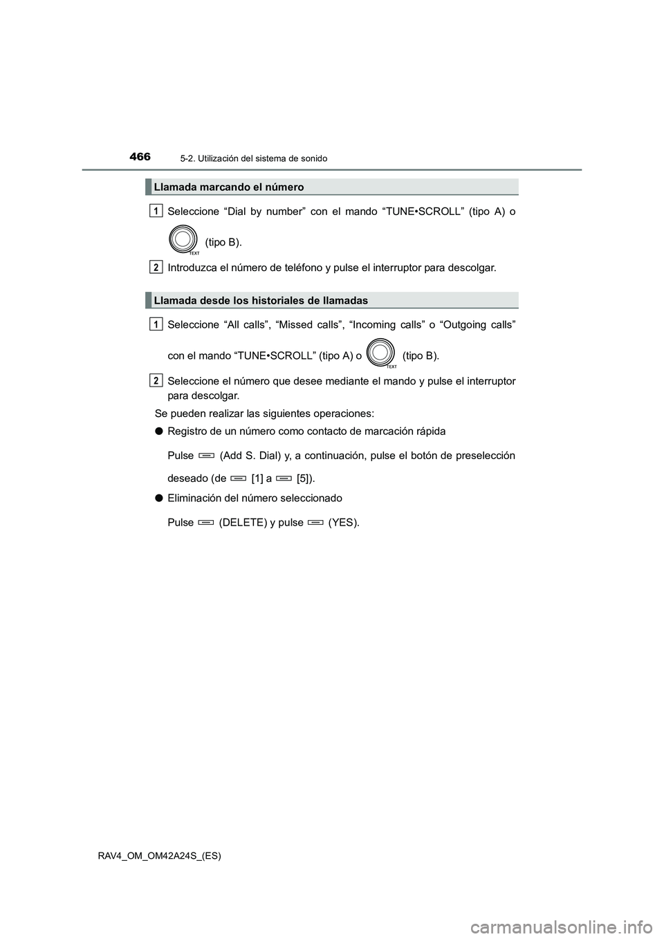 TOYOTA RAV4 2014  Manual del propietario (in Spanish) 4665-2. Utilización del sistema de sonido
RAV4_OM_OM42A24S_(ES)
Seleccione “Dial by number” con el mando “TUNE•SCROLL” (tipo A) o (tipo B).
Introduzca el número de teléfono y pulse el int