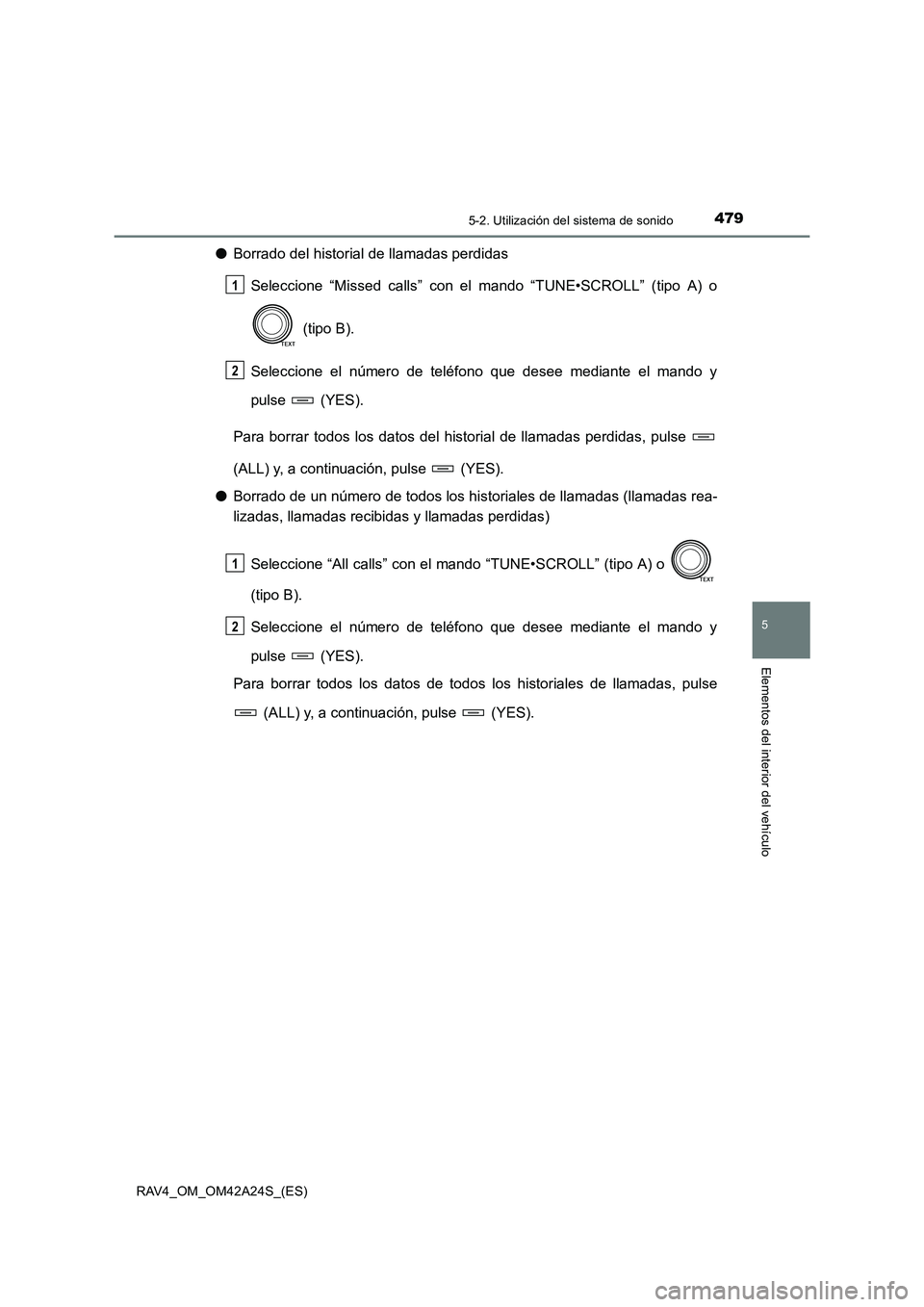 TOYOTA RAV4 2014 Manual del propietario (in Spanish) 4795-2. Utilización del sistema de sonido
5
Elementos del interior del vehículo
RAV4_OM_OM42A24S_(ES)
●Borrado del historial de llamadas perdidas
Seleccione “Missed calls” con el mando “TUNE TOYOTA RAV4 2014 Manual del propietario (in Spanish) 4795-2. Utilización del sistema de sonido
5
Elementos del interior del vehículo
RAV4_OM_OM42A24S_(ES)
●Borrado del historial de llamadas perdidas
Seleccione “Missed calls” con el mando “TUNE
