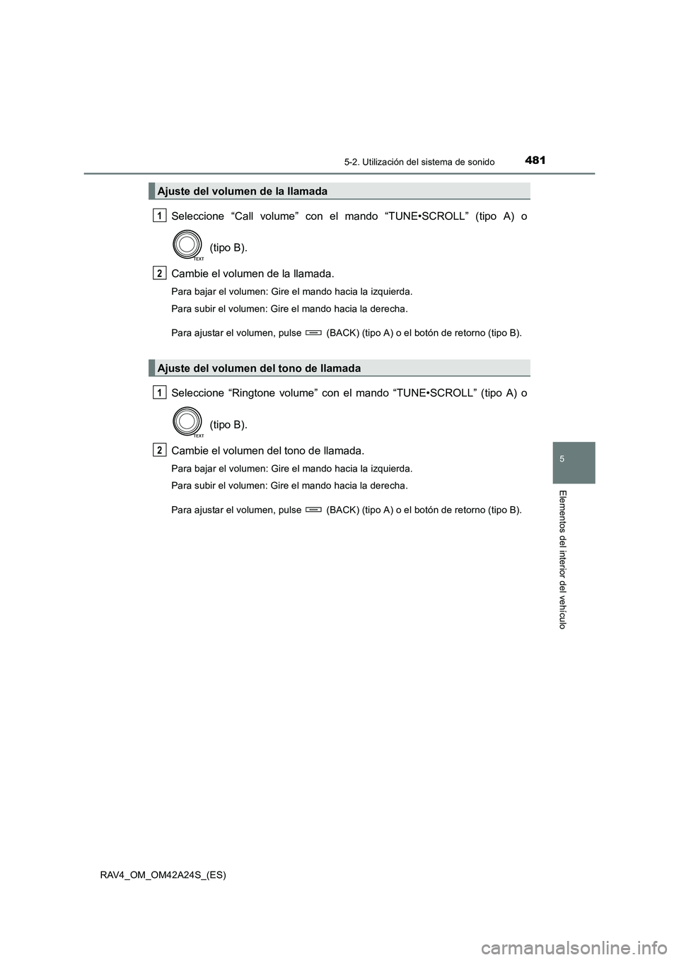 TOYOTA RAV4 2014  Manual del propietario (in Spanish) 4815-2. Utilización del sistema de sonido
5
Elementos del interior del vehículo
RAV4_OM_OM42A24S_(ES)
Seleccione “Call volume” con el mando “TUNE•SCROLL” (tipo A) o (tipo B).
Cambie el vol