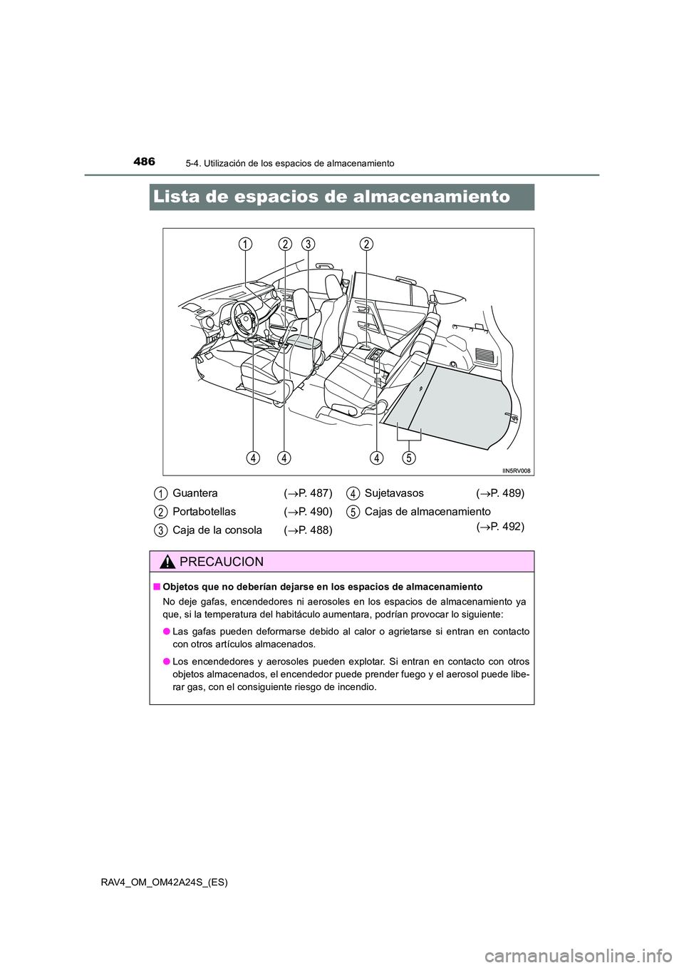TOYOTA RAV4 2014  Manual del propietario (in Spanish) 4865-4. Utilización de los espacios de almacenamiento
RAV4_OM_OM42A24S_(ES)
Lista de espacios de almacenamiento
Guantera  (→P. 487)
Portabotellas ( →P. 490)
Caja de la consola  ( →P. 488) Sujet