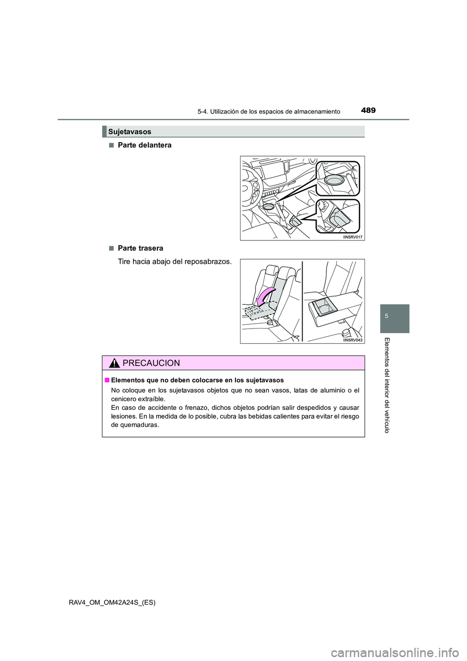 TOYOTA RAV4 2014  Manual del propietario (in Spanish) 4895-4. Utilización de los espacios de almacenamiento
5
Elementos del interior del vehículo
RAV4_OM_OM42A24S_(ES)■
Parte delantera
■Parte trasera
Tire hacia abajo del reposabrazos.
Sujetavasos
P