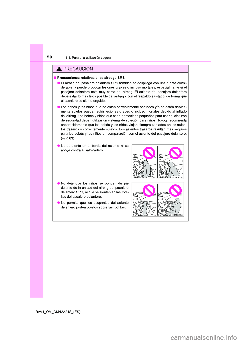 TOYOTA RAV4 2014  Manual del propietario (in Spanish) 501-1. Para una utilización segura
RAV4_OM_OM42A24S_(ES)
PRECAUCION
■Precauciones relativas a los airbags SRS
●El airbag del pasajero delantero SRS también se despliega con una fuerza consi-
der