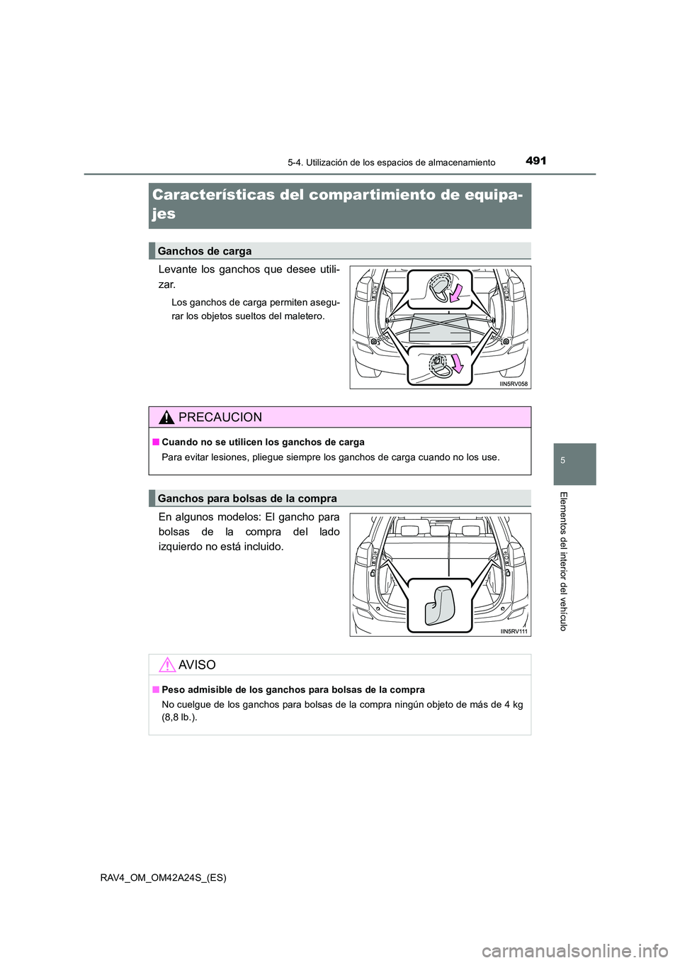 TOYOTA RAV4 2014  Manual del propietario (in Spanish) 491
5
5-4. Utilización de los espacios de almacenamiento
Elementos del interior del vehículo
RAV4_OM_OM42A24S_(ES)
Características del compartimiento de equipa-
jes
Levante los ganchos que desee ut