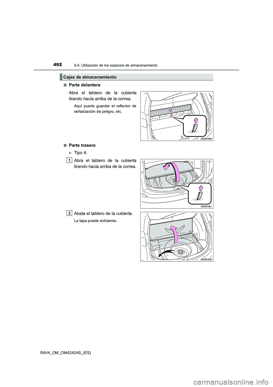 TOYOTA RAV4 2014  Manual del propietario (in Spanish) 492
RAV4_OM_OM42A24S_(ES)
5-4. Utilización de los espacios de almacenamiento
■Parte delantera
Abra el tablero de la cubierta
tirando hacia arriba de la correa.
Aquí puede guardar el reflector de
s
