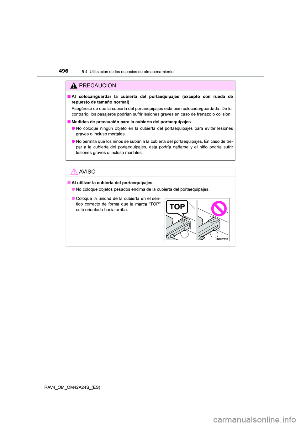 TOYOTA RAV4 2014  Manual del propietario (in Spanish) 496
RAV4_OM_OM42A24S_(ES)
5-4. Utilización de los espacios de almacenamiento
PRECAUCION
■Al colocar/guardar la cubierta del portaequipajes (excepto con rueda de
repuesto de tamaño normal)
Asegúre