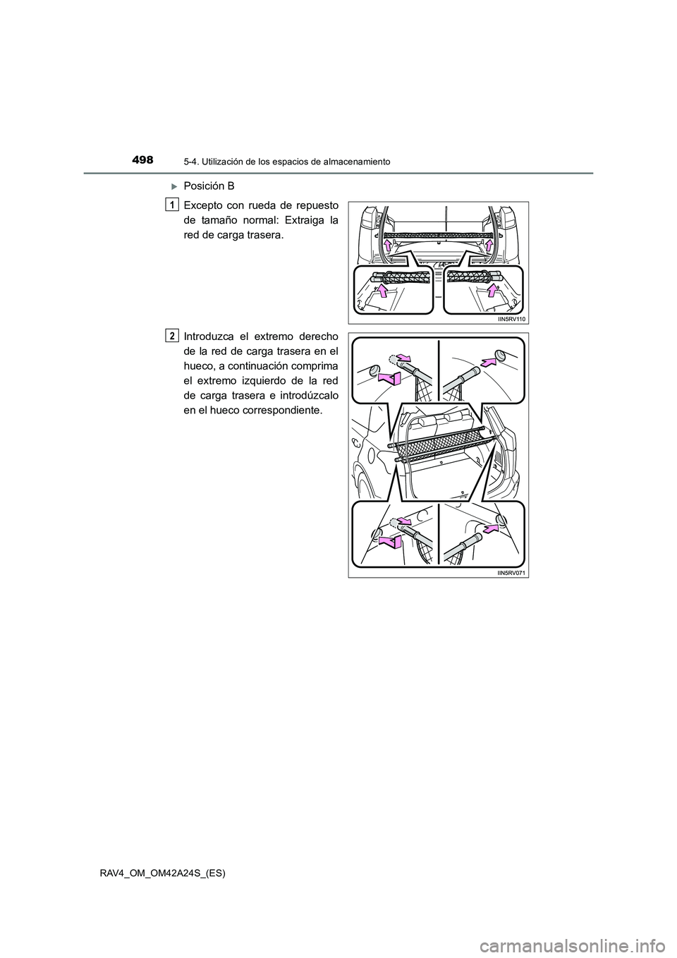 TOYOTA RAV4 2014  Manual del propietario (in Spanish) 498
RAV4_OM_OM42A24S_(ES)
5-4. Utilización de los espacios de almacenamiento
�XPosición B
Excepto con rueda de repuesto
de tamaño normal: Extraiga la
red de carga trasera.
Introduzca el extremo der