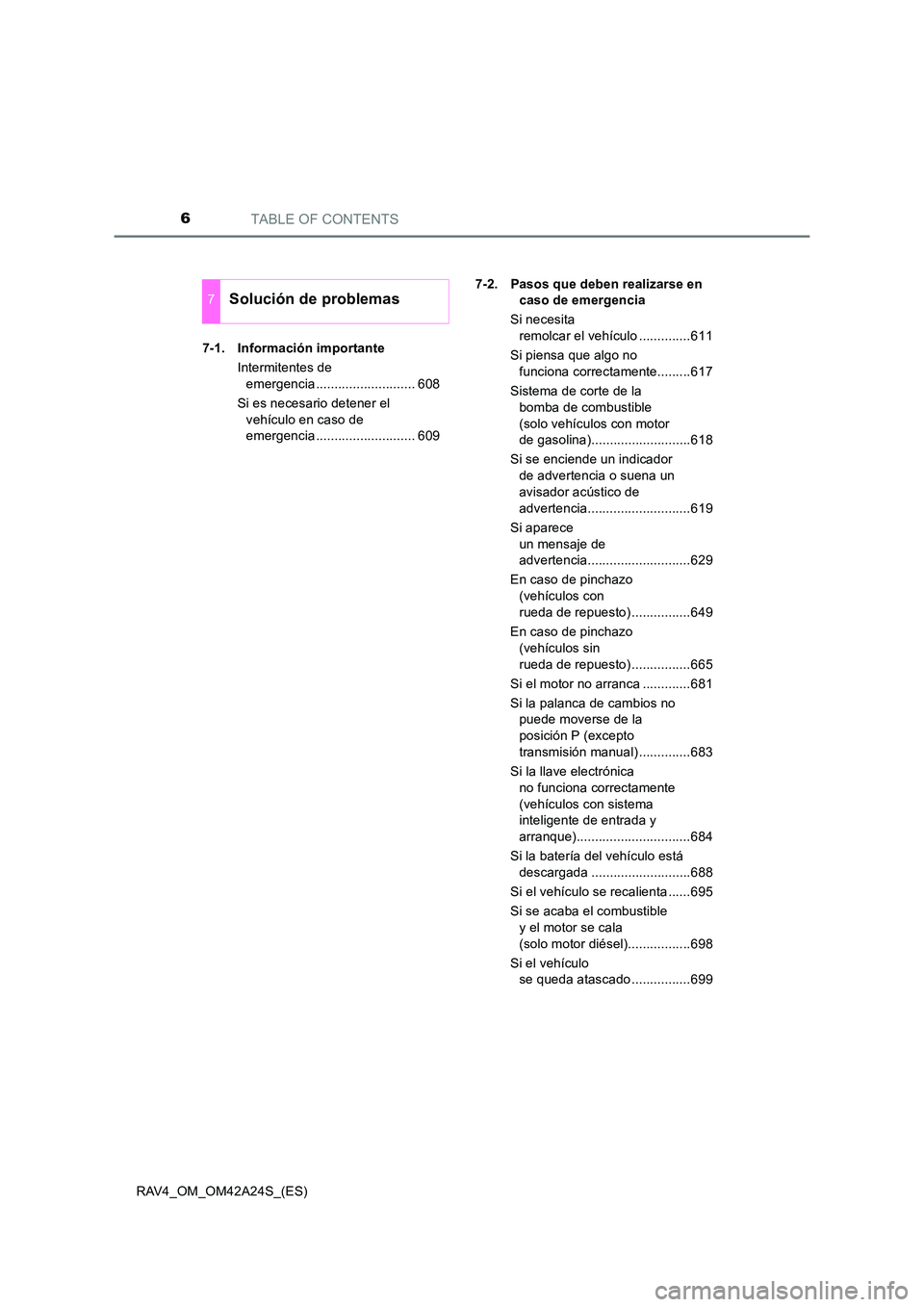 TOYOTA RAV4 2014  Manual del propietario (in Spanish) TABLE OF CONTENTS6
RAV4_OM_OM42A24S_(ES)7-1. Información importante
Intermitentes de emergencia ........................... 608
Si es necesario detener el  vehículo en caso de 
emergencia ..........