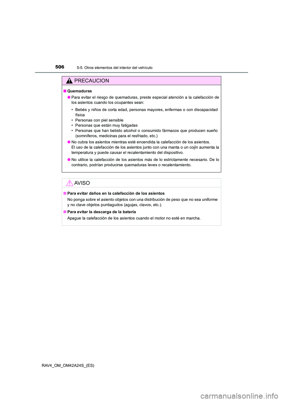 TOYOTA RAV4 2014  Manual del propietario (in Spanish) 5065-5. Otros elementos del interior del vehículo
RAV4_OM_OM42A24S_(ES)
PRECAUCION
■Quemaduras
●Para evitar el riesgo de quemaduras, preste especial atención a la calefacción de
los asientos cu