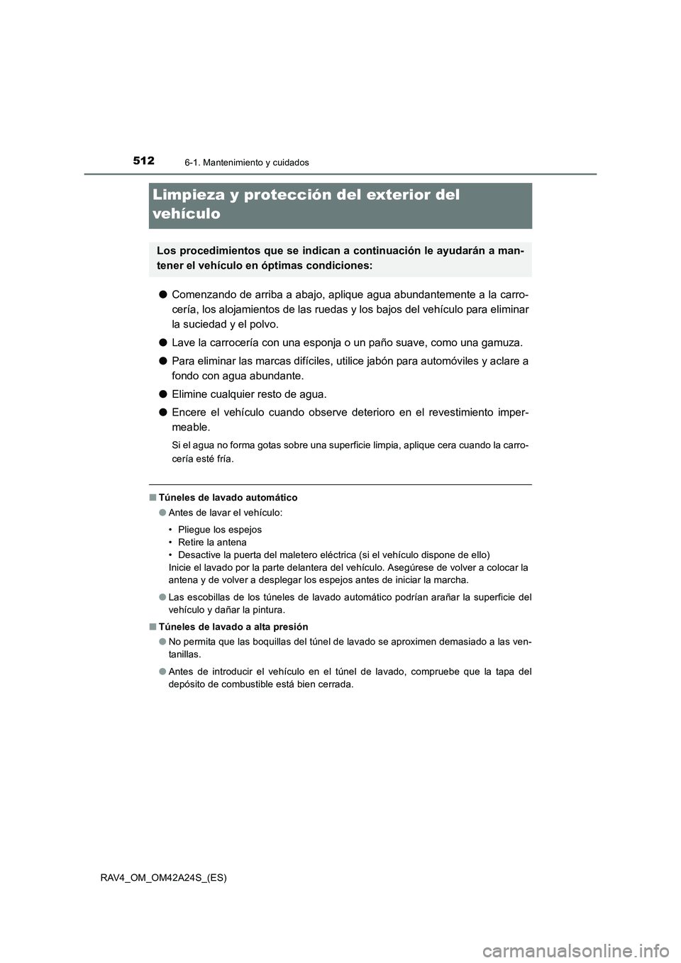 TOYOTA RAV4 2014 Manual del propietario (in Spanish) 5126-1. Mantenimiento y cuidados
RAV4_OM_OM42A24S_(ES)
Limpieza y protección del exterior del
vehículo
●Comenzando de arriba a abajo, aplique agua abundantemente a la carro-
cería, los alojamien TOYOTA RAV4 2014 Manual del propietario (in Spanish) 5126-1. Mantenimiento y cuidados
RAV4_OM_OM42A24S_(ES)
Limpieza y protección del exterior del
vehículo
●Comenzando de arriba a abajo, aplique agua abundantemente a la carro-
cería, los alojamien