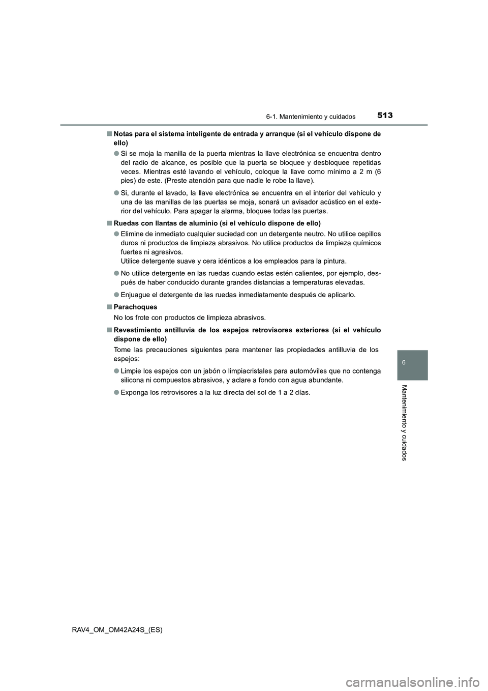 TOYOTA RAV4 2014 Manual del propietario (in Spanish) 5136-1. Mantenimiento y cuidados
6
Mantenimiento y cuidados
RAV4_OM_OM42A24S_(ES)■
Notas para el sistema inteligente de entrada y arranque (si el vehículo dispone de
ello)
●Si se moja la manilla TOYOTA RAV4 2014 Manual del propietario (in Spanish) 5136-1. Mantenimiento y cuidados
6
Mantenimiento y cuidados
RAV4_OM_OM42A24S_(ES)■
Notas para el sistema inteligente de entrada y arranque (si el vehículo dispone de
ello)
●Si se moja la manilla