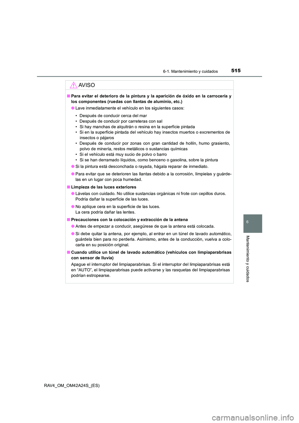 TOYOTA RAV4 2014 Manual del propietario (in Spanish) 5156-1. Mantenimiento y cuidados
6
Mantenimiento y cuidados
RAV4_OM_OM42A24S_(ES)
AV I S O
■Para evitar el deterioro de la pintura y la aparición de óxido en la carrocería y
los componentes (rued TOYOTA RAV4 2014 Manual del propietario (in Spanish) 5156-1. Mantenimiento y cuidados
6
Mantenimiento y cuidados
RAV4_OM_OM42A24S_(ES)
AV I S O
■Para evitar el deterioro de la pintura y la aparición de óxido en la carrocería y
los componentes (rued