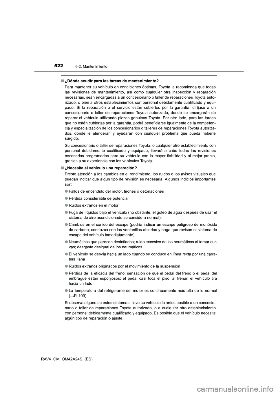 TOYOTA RAV4 2014 Manual del propietario (in Spanish) 5226-2. Mantenimiento
RAV4_OM_OM42A24S_(ES)
■¿Dónde acudir para las tareas de mantenimiento?
Para mantener su vehículo en condiciones óptimas, Toyota le recomienda que todas
las revisiones de ma TOYOTA RAV4 2014 Manual del propietario (in Spanish) 5226-2. Mantenimiento
RAV4_OM_OM42A24S_(ES)
■¿Dónde acudir para las tareas de mantenimiento?
Para mantener su vehículo en condiciones óptimas, Toyota le recomienda que todas
las revisiones de ma