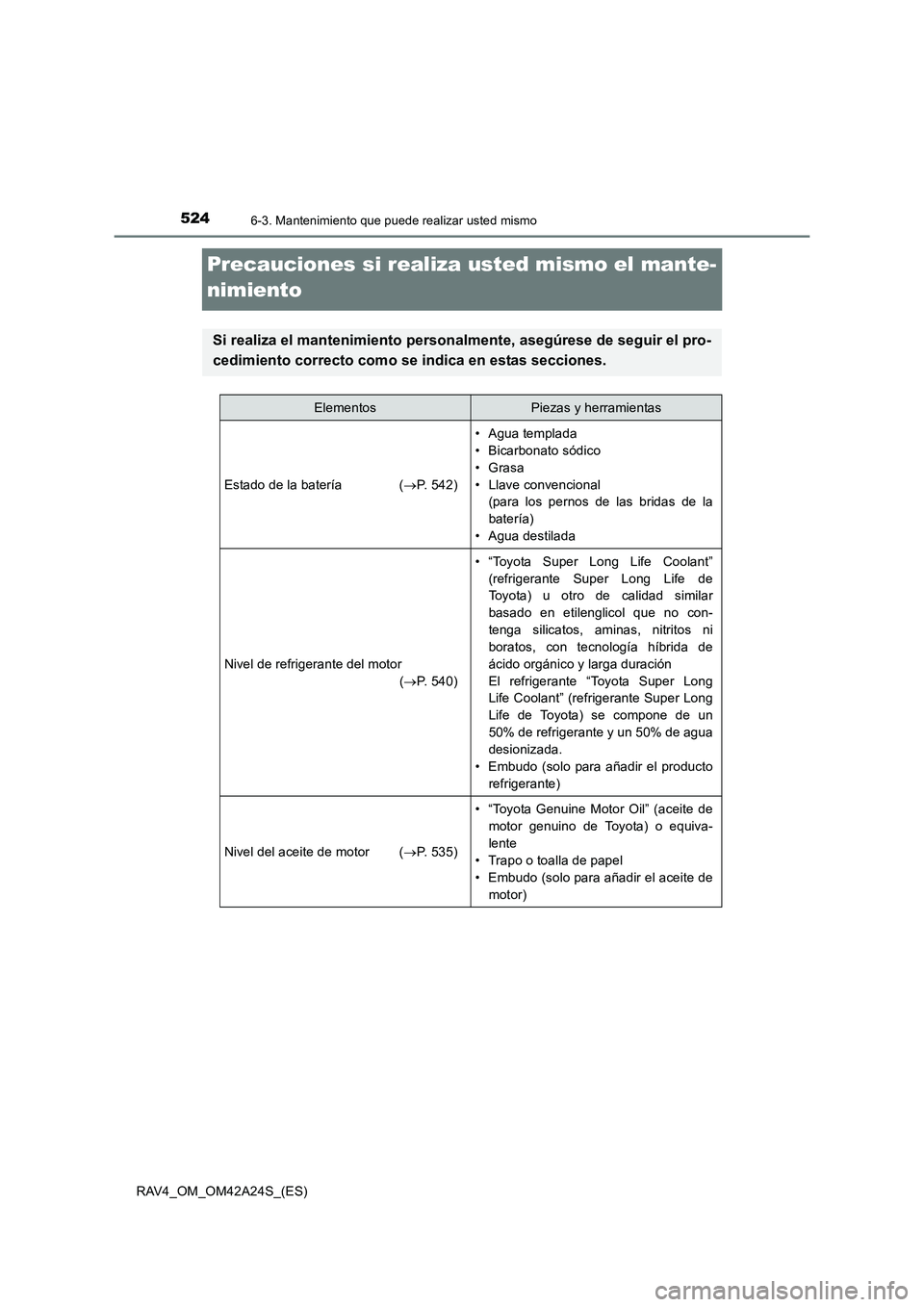 TOYOTA RAV4 2014 Manual del propietario (in Spanish) 5246-3. Mantenimiento que puede realizar usted mismo
RAV4_OM_OM42A24S_(ES)
Precauciones si realiza usted mismo el mante-
nimiento
Si realiza el mantenimiento personalmente, asegúrese de seguir el pro TOYOTA RAV4 2014 Manual del propietario (in Spanish) 5246-3. Mantenimiento que puede realizar usted mismo
RAV4_OM_OM42A24S_(ES)
Precauciones si realiza usted mismo el mante-
nimiento
Si realiza el mantenimiento personalmente, asegúrese de seguir el pro