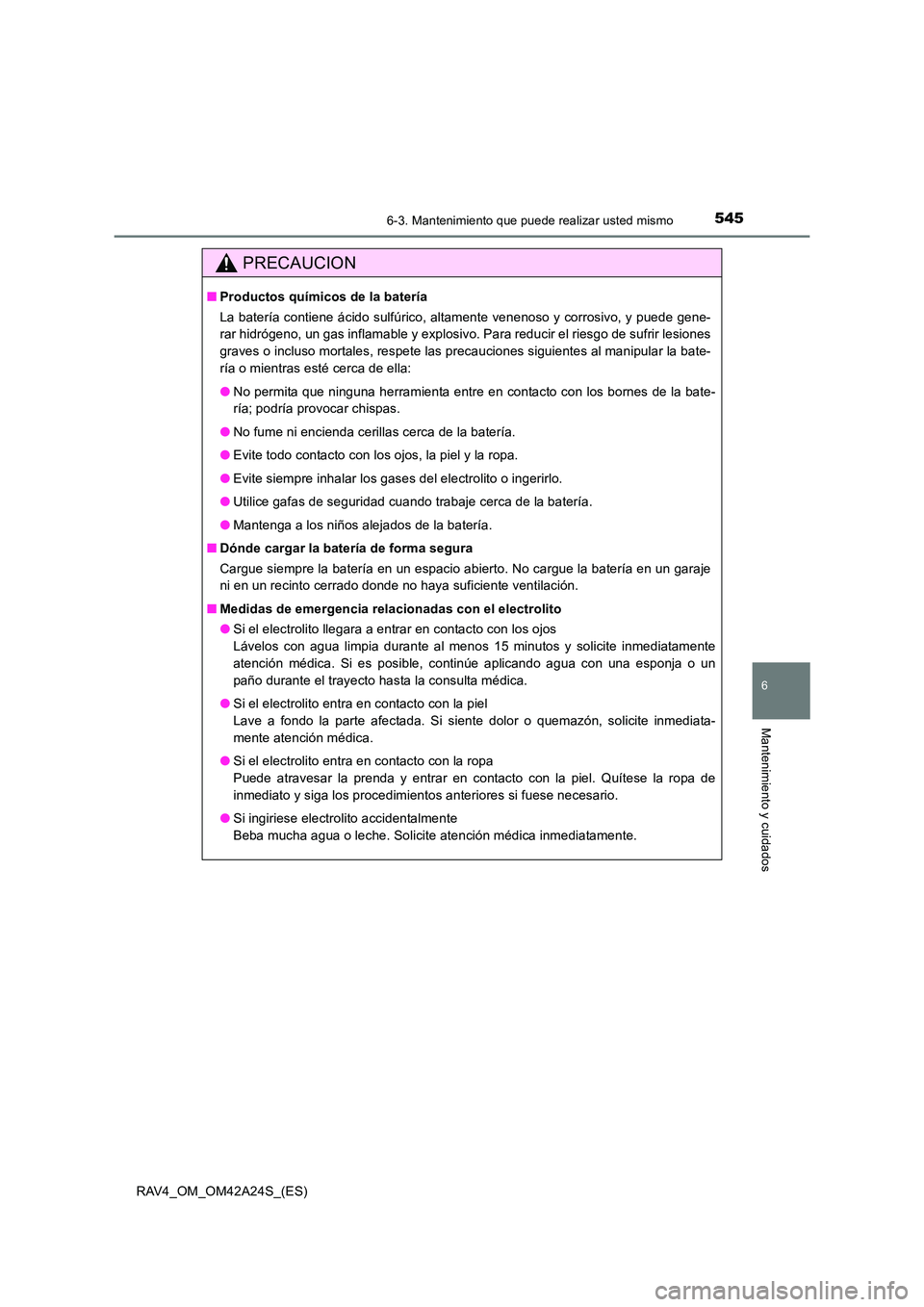 TOYOTA RAV4 2014  Manual del propietario (in Spanish) 5456-3. Mantenimiento que puede realizar usted mismo
6
Mantenimiento y cuidados
RAV4_OM_OM42A24S_(ES)
PRECAUCION
■Productos químicos de la batería
La batería contiene ácido sulfúrico, altamente