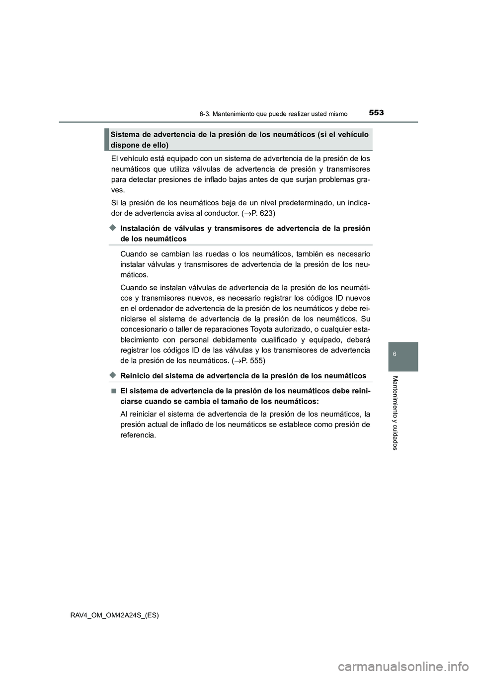 TOYOTA RAV4 2014 Manual del propietario (in Spanish) 5536-3. Mantenimiento que puede realizar usted mismo
6
Mantenimiento y cuidados
RAV4_OM_OM42A24S_(ES)
El vehículo está equipado con un sistema de advertencia de la presión de los
neumáticos que ut TOYOTA RAV4 2014 Manual del propietario (in Spanish) 5536-3. Mantenimiento que puede realizar usted mismo
6
Mantenimiento y cuidados
RAV4_OM_OM42A24S_(ES)
El vehículo está equipado con un sistema de advertencia de la presión de los
neumáticos que ut