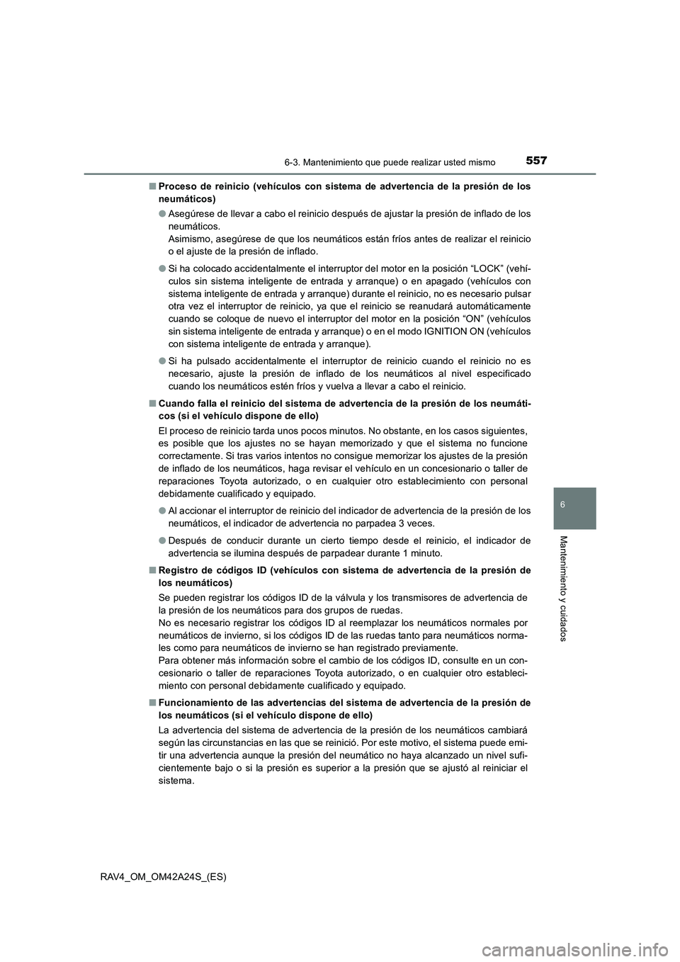 TOYOTA RAV4 2014 Manual del propietario (in Spanish) 5576-3. Mantenimiento que puede realizar usted mismo
6
Mantenimiento y cuidados
RAV4_OM_OM42A24S_(ES)■
Proceso de reinicio (vehículos con sistema de advertencia de la presión de los
neumáticos)
TOYOTA RAV4 2014 Manual del propietario (in Spanish) 5576-3. Mantenimiento que puede realizar usted mismo
6
Mantenimiento y cuidados
RAV4_OM_OM42A24S_(ES)■
Proceso de reinicio (vehículos con sistema de advertencia de la presión de los
neumáticos)