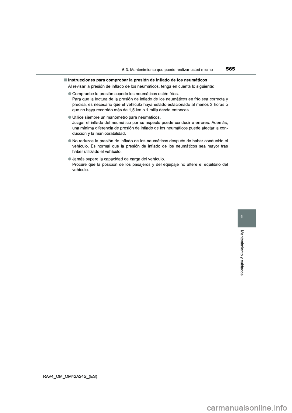 TOYOTA RAV4 2014 Manual del propietario (in Spanish) 5656-3. Mantenimiento que puede realizar usted mismo
6
Mantenimiento y cuidados
RAV4_OM_OM42A24S_(ES)■
Instrucciones para comprobar la presión de inflado de los neumáticos
Al revisar la presión d TOYOTA RAV4 2014 Manual del propietario (in Spanish) 5656-3. Mantenimiento que puede realizar usted mismo
6
Mantenimiento y cuidados
RAV4_OM_OM42A24S_(ES)■
Instrucciones para comprobar la presión de inflado de los neumáticos
Al revisar la presión d