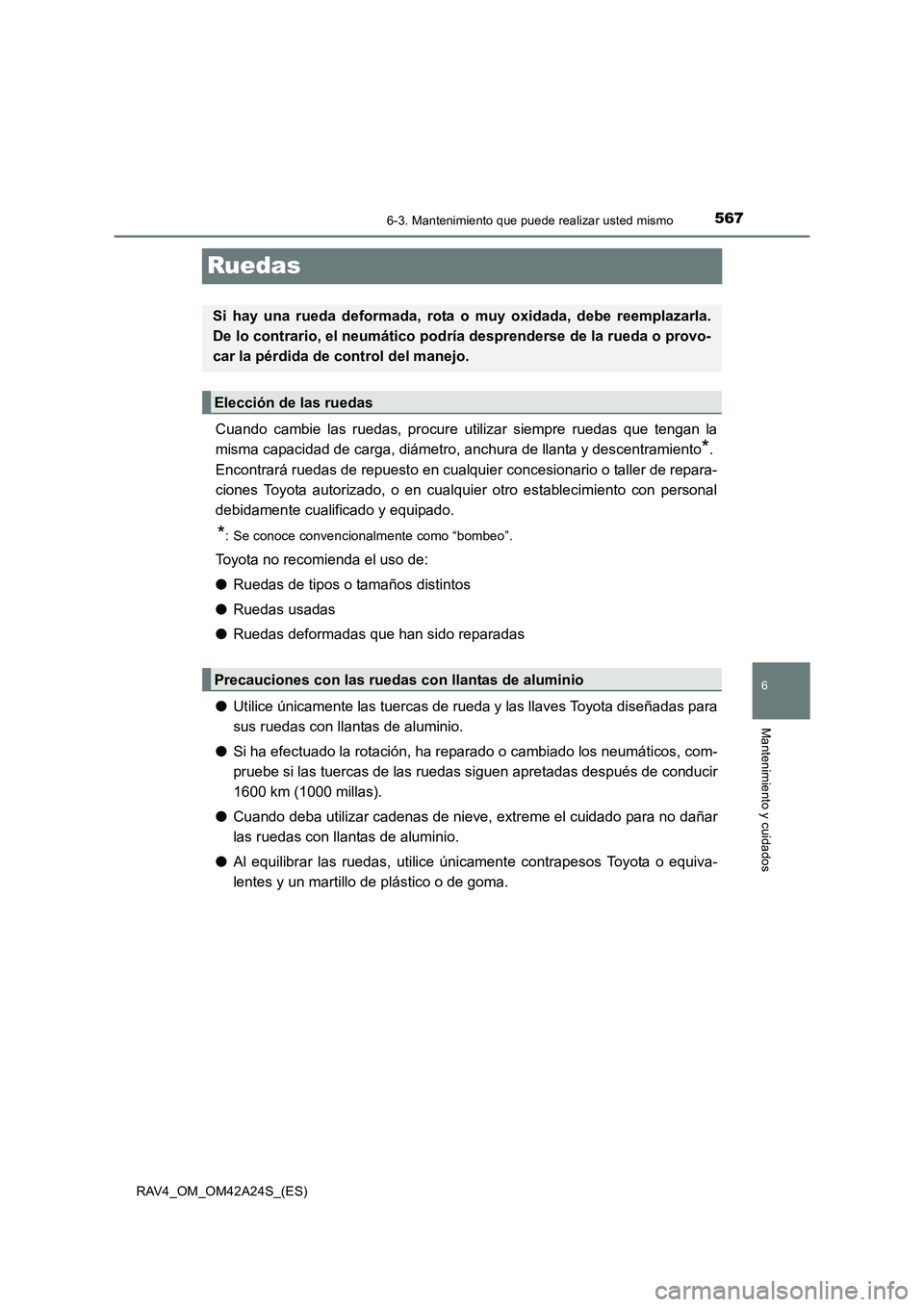 TOYOTA RAV4 2014 Manual del propietario (in Spanish) 567
6
6-3. Mantenimiento que puede realizar usted mismo
Mantenimiento y cuidados
RAV4_OM_OM42A24S_(ES)
Ruedas
Cuando cambie las ruedas, procure utilizar siempre ruedas que tengan la
misma capacidad de TOYOTA RAV4 2014 Manual del propietario (in Spanish) 567
6
6-3. Mantenimiento que puede realizar usted mismo
Mantenimiento y cuidados
RAV4_OM_OM42A24S_(ES)
Ruedas
Cuando cambie las ruedas, procure utilizar siempre ruedas que tengan la
misma capacidad de