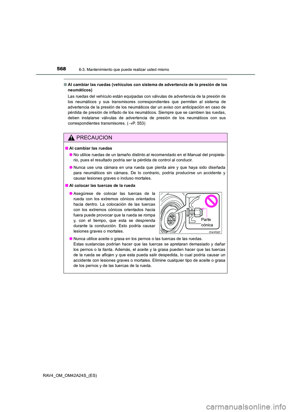 TOYOTA RAV4 2014 Manual del propietario (in Spanish) 5686-3. Mantenimiento que puede realizar usted mismo
RAV4_OM_OM42A24S_(ES)
■Al cambiar las ruedas (vehículos con sistema de advertencia de la presión de los
neumáticos)
Las ruedas del vehículo e TOYOTA RAV4 2014 Manual del propietario (in Spanish) 5686-3. Mantenimiento que puede realizar usted mismo
RAV4_OM_OM42A24S_(ES)
■Al cambiar las ruedas (vehículos con sistema de advertencia de la presión de los
neumáticos)
Las ruedas del vehículo e