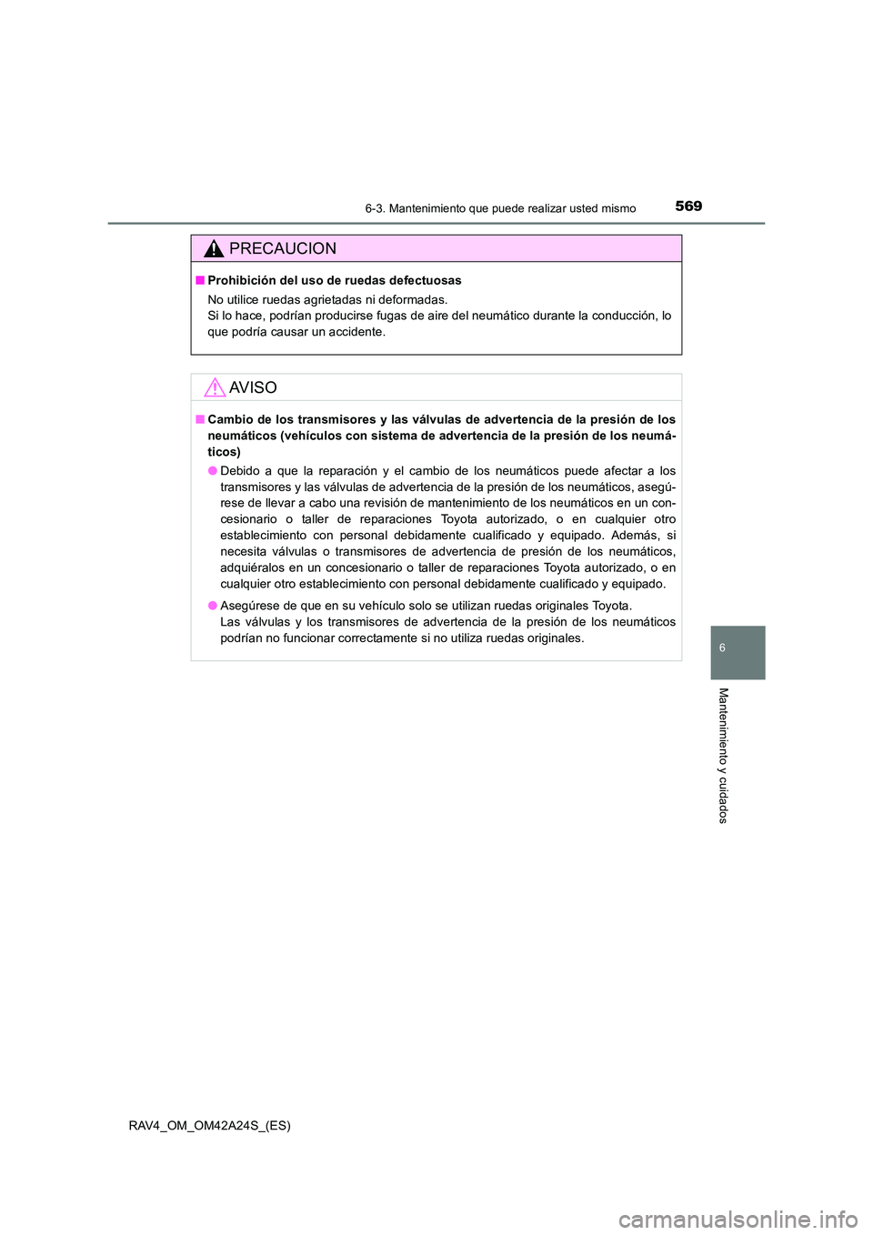 TOYOTA RAV4 2014 Manual del propietario (in Spanish) 5696-3. Mantenimiento que puede realizar usted mismo
6
Mantenimiento y cuidados
RAV4_OM_OM42A24S_(ES)
PRECAUCION
■Prohibición del uso de ruedas defectuosas
No utilice ruedas agrietadas ni deformada TOYOTA RAV4 2014 Manual del propietario (in Spanish) 5696-3. Mantenimiento que puede realizar usted mismo
6
Mantenimiento y cuidados
RAV4_OM_OM42A24S_(ES)
PRECAUCION
■Prohibición del uso de ruedas defectuosas
No utilice ruedas agrietadas ni deformada
