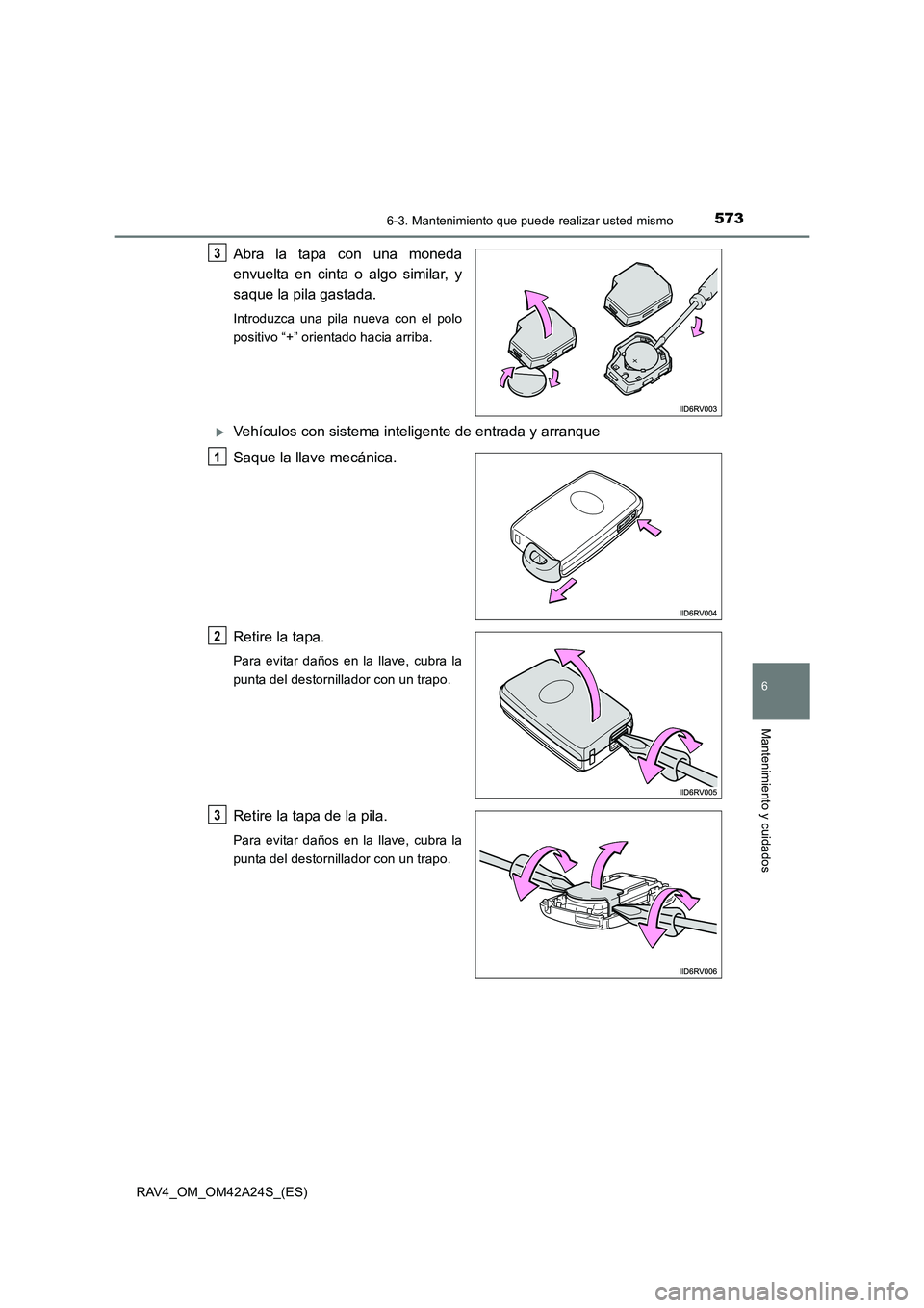 TOYOTA RAV4 2014 Manual del propietario (in Spanish) 5736-3. Mantenimiento que puede realizar usted mismo
6
Mantenimiento y cuidados
RAV4_OM_OM42A24S_(ES)
Abra la tapa con una moneda
envuelta en cinta o algo similar, y
saque la pila gastada.
Introduzca TOYOTA RAV4 2014 Manual del propietario (in Spanish) 5736-3. Mantenimiento que puede realizar usted mismo
6
Mantenimiento y cuidados
RAV4_OM_OM42A24S_(ES)
Abra la tapa con una moneda
envuelta en cinta o algo similar, y
saque la pila gastada.
Introduzca