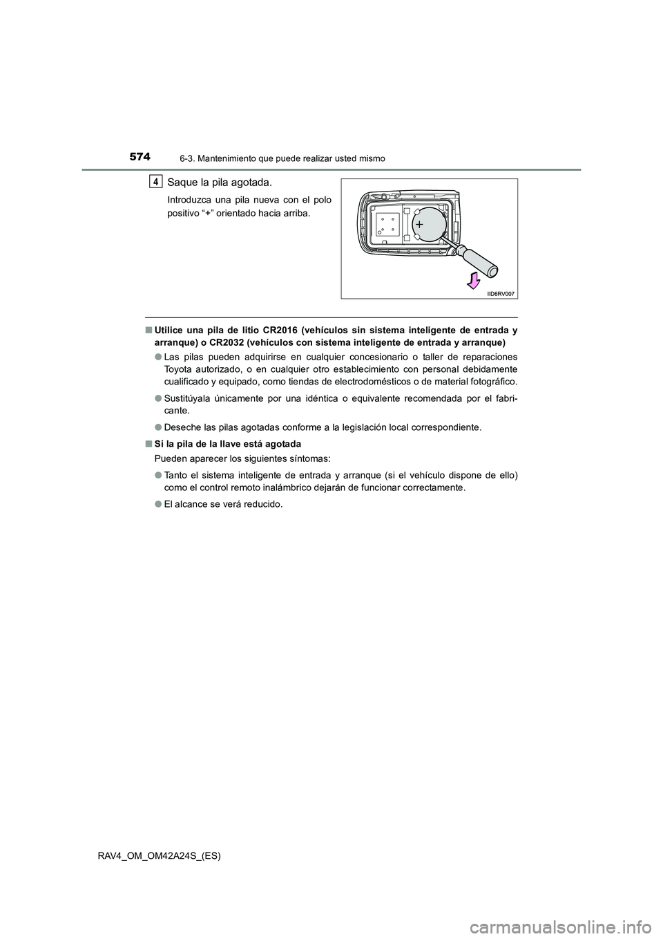 TOYOTA RAV4 2014 Manual del propietario (in Spanish) 5746-3. Mantenimiento que puede realizar usted mismo
RAV4_OM_OM42A24S_(ES)
Saque la pila agotada.
Introduzca una pila nueva con el polo
positivo “+” orientado hacia arriba.
■Utilice una pila de TOYOTA RAV4 2014 Manual del propietario (in Spanish) 5746-3. Mantenimiento que puede realizar usted mismo
RAV4_OM_OM42A24S_(ES)
Saque la pila agotada.
Introduzca una pila nueva con el polo
positivo “+” orientado hacia arriba.
■Utilice una pila de